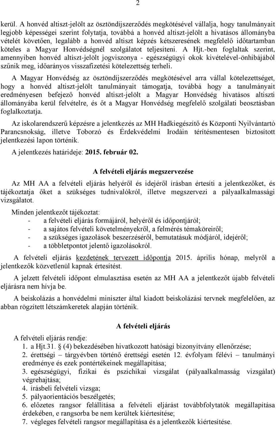 legalább a honvéd altiszt képzés kétszeresének megfelelő időtartamban köteles a Magyar Honvédségnél szolgálatot teljesíteni. A Hjt.
