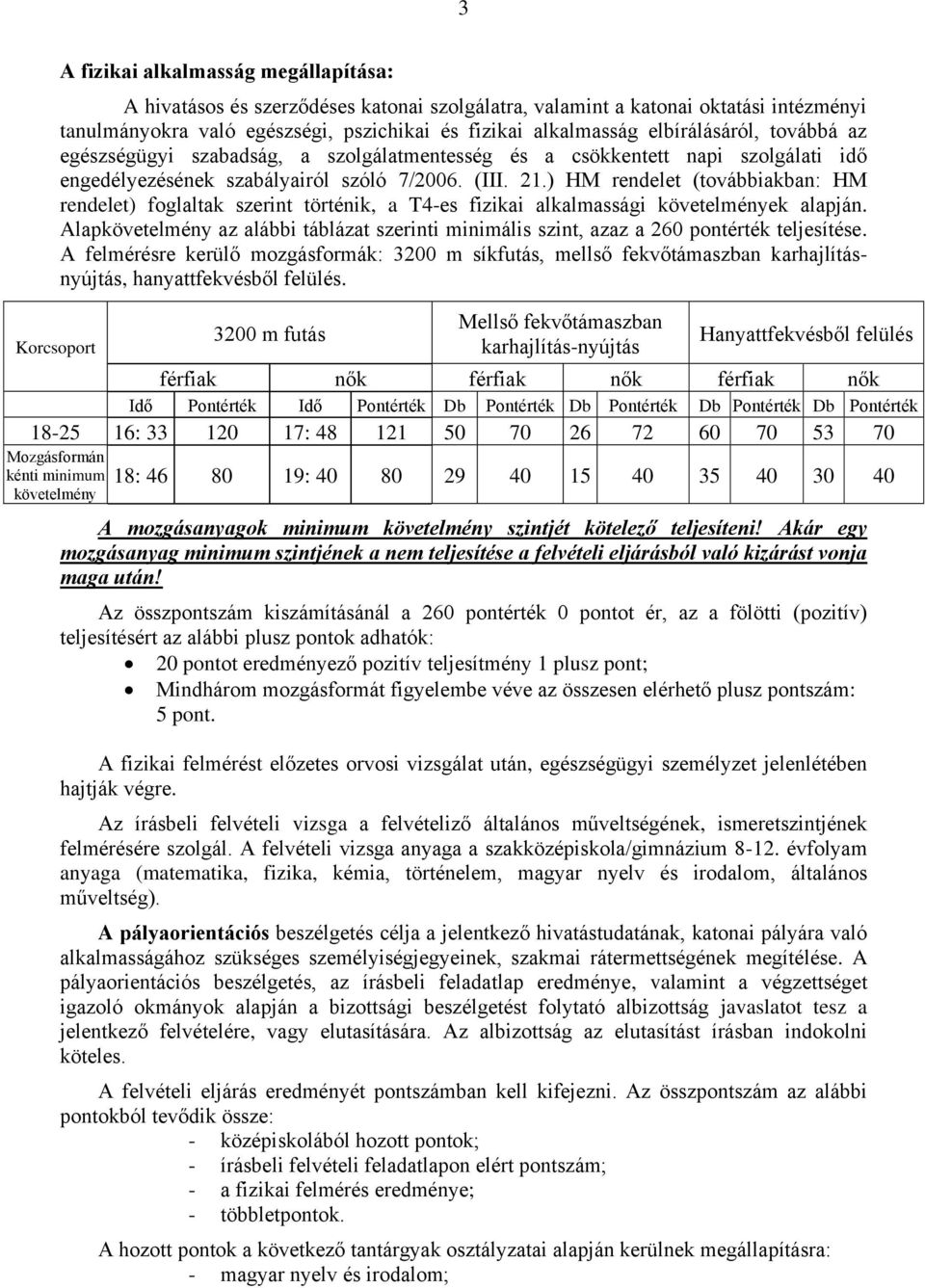 ) HM rendelet (továbbiakban: HM rendelet) foglaltak szerint történik, a T4-es fizikai alkalmassági követelmények alapján.