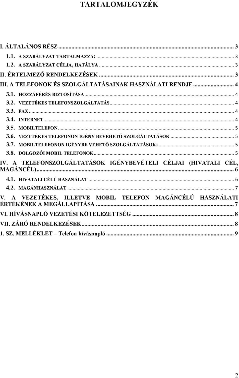 VEZETÉKES TELEFONON IGÉNY BEVEHETŐ SZOLGÁLTATÁSOK... 5 3.7. MOBILTELEFONON IGÉNYBE VEHETŐ SZOLGÁLTATÁSOK:... 5 3.8. DOLGOZÓI MOBIL TELEFONOK... 5 IV.