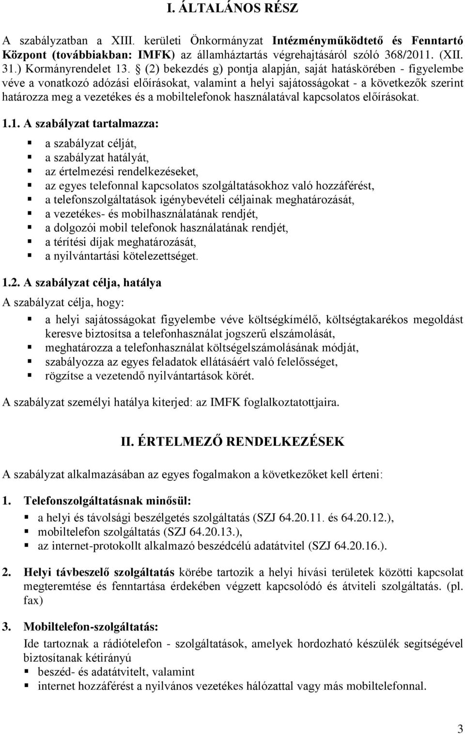 (2) bekezdés g) pontja alapján, saját hatáskörében - figyelembe véve a vonatkozó adózási előírásokat, valamint a helyi sajátosságokat - a következők szerint határozza meg a vezetékes és a