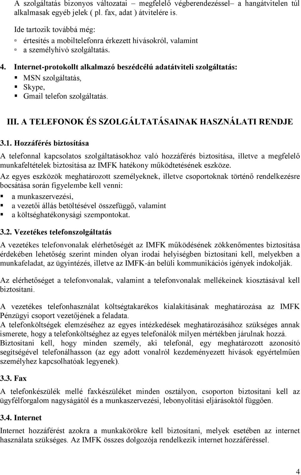 Internet-protokollt alkalmazó beszédcélú adatátviteli szolgáltatás: MSN szolgáltatás, Skype, Gmail telefon szolgáltatás. III. A TELEFONOK ÉS SZOLGÁLTATÁSAINAK HASZNÁLATI RENDJE 3.1.