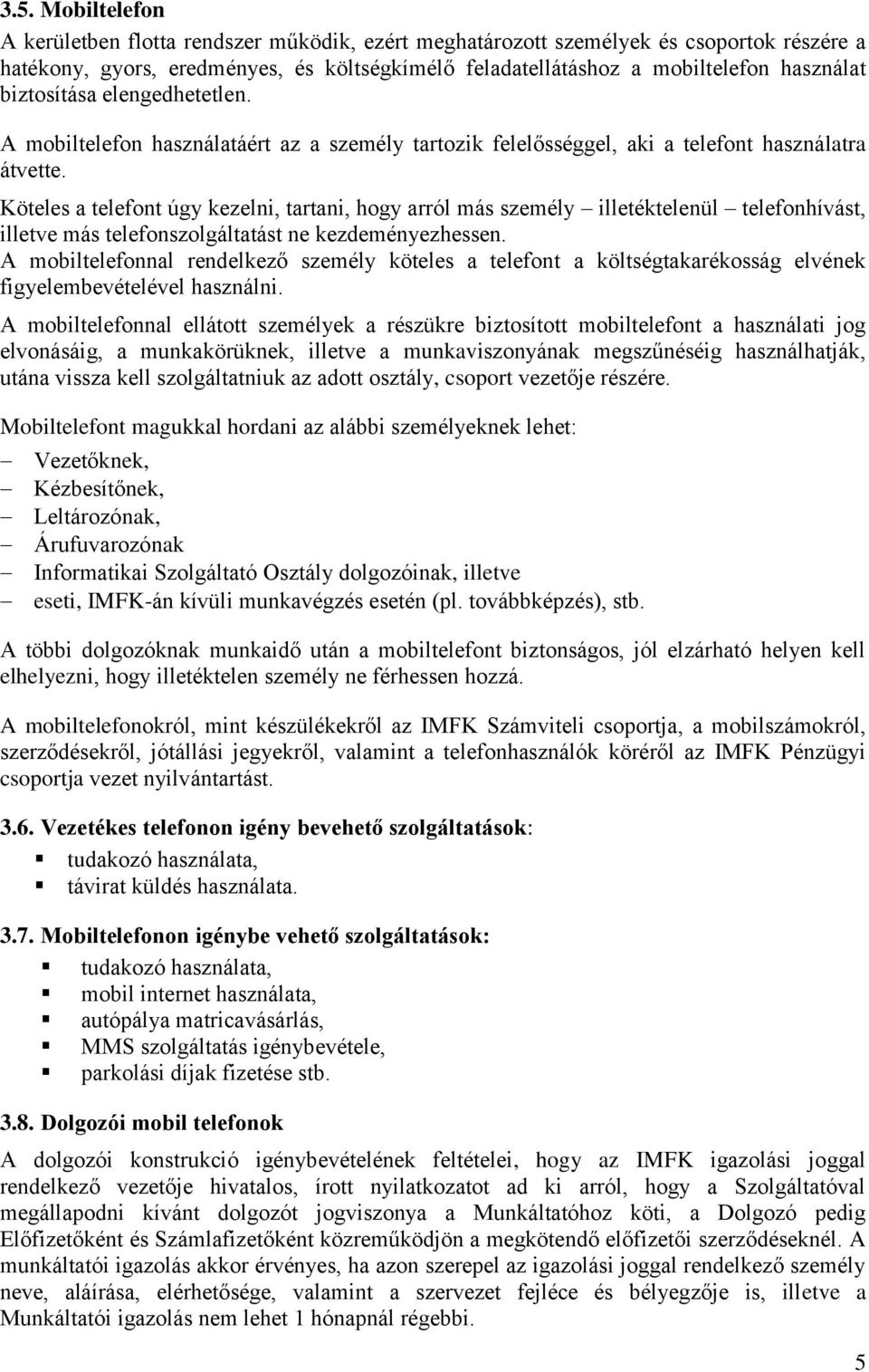 Köteles a telefont úgy kezelni, tartani, hogy arról más személy illetéktelenül telefonhívást, illetve más telefonszolgáltatást ne kezdeményezhessen.