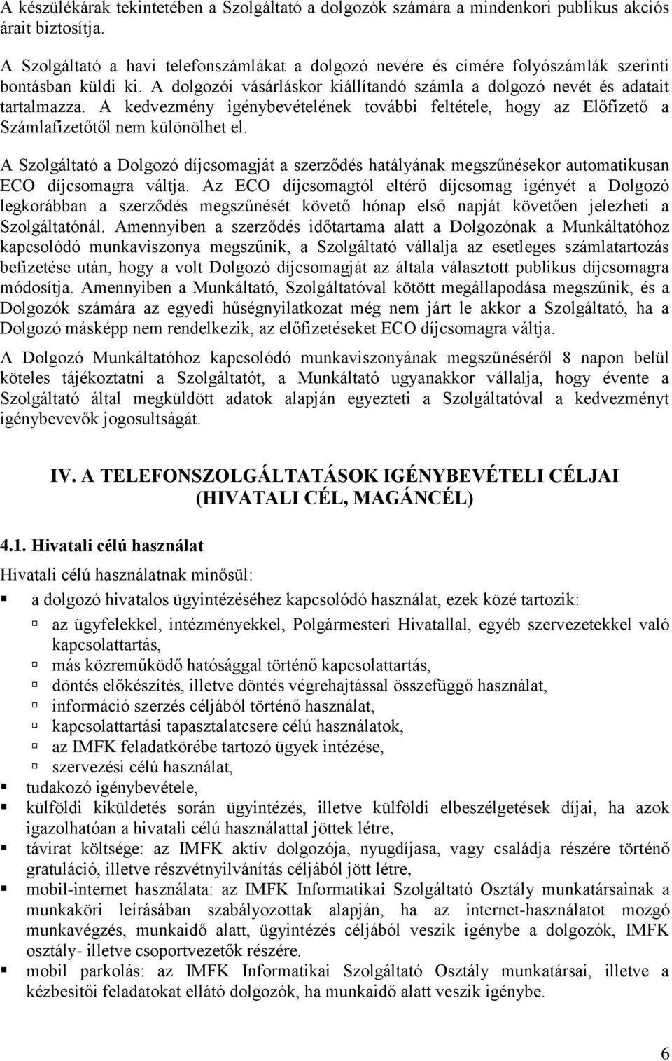 A kedvezmény igénybevételének további feltétele, hogy az Előfizető a Számlafizetőtől nem különölhet el.