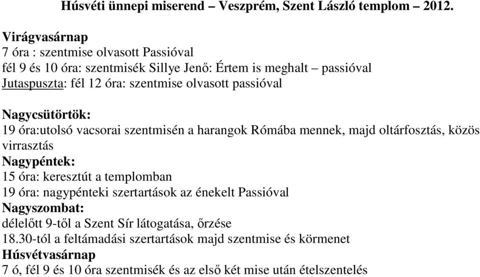 passióval Nagycsütörtök: 19 óra:utolsó vacsorai szentmisén a harangok Rómába mennek, majd oltárfosztás, közös virrasztás Nagypéntek: 15 óra: keresztút a