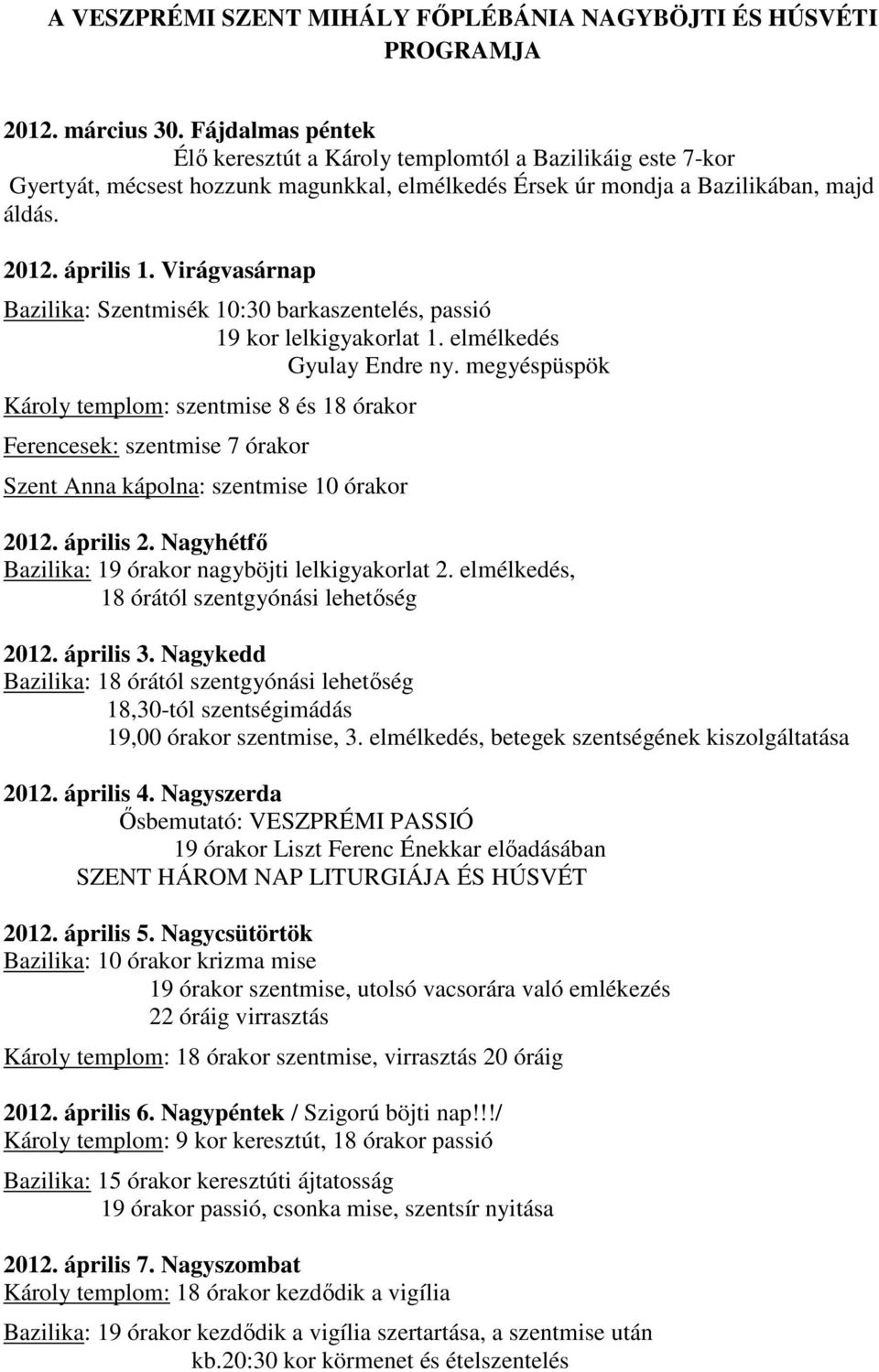 Virágvasárnap Bazilika: Szentmisék 10:30 barkaszentelés, passió 19 kor lelkigyakorlat 1. elmélkedés Gyulay Endre ny.