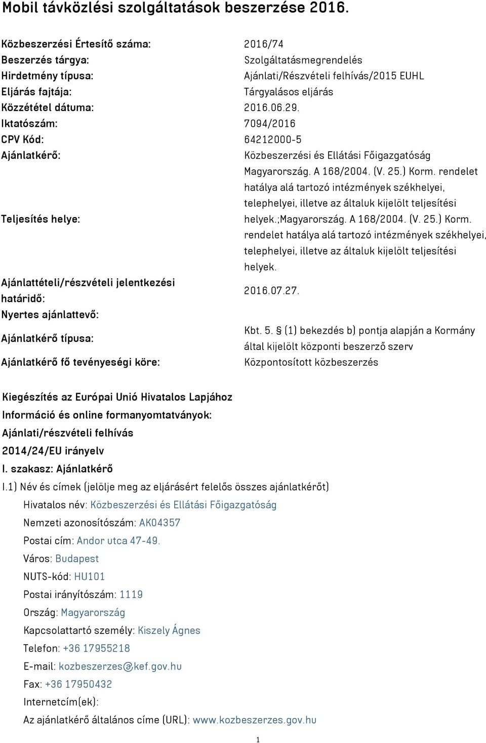 06.29. Iktatószám: 7094/2016 CPV Kód: 64212000-5 Ajánlatkérő: Közbeszerzési és Ellátási Főigazgatóság Magyarország. A 168/2004. (V. 25.) Korm.