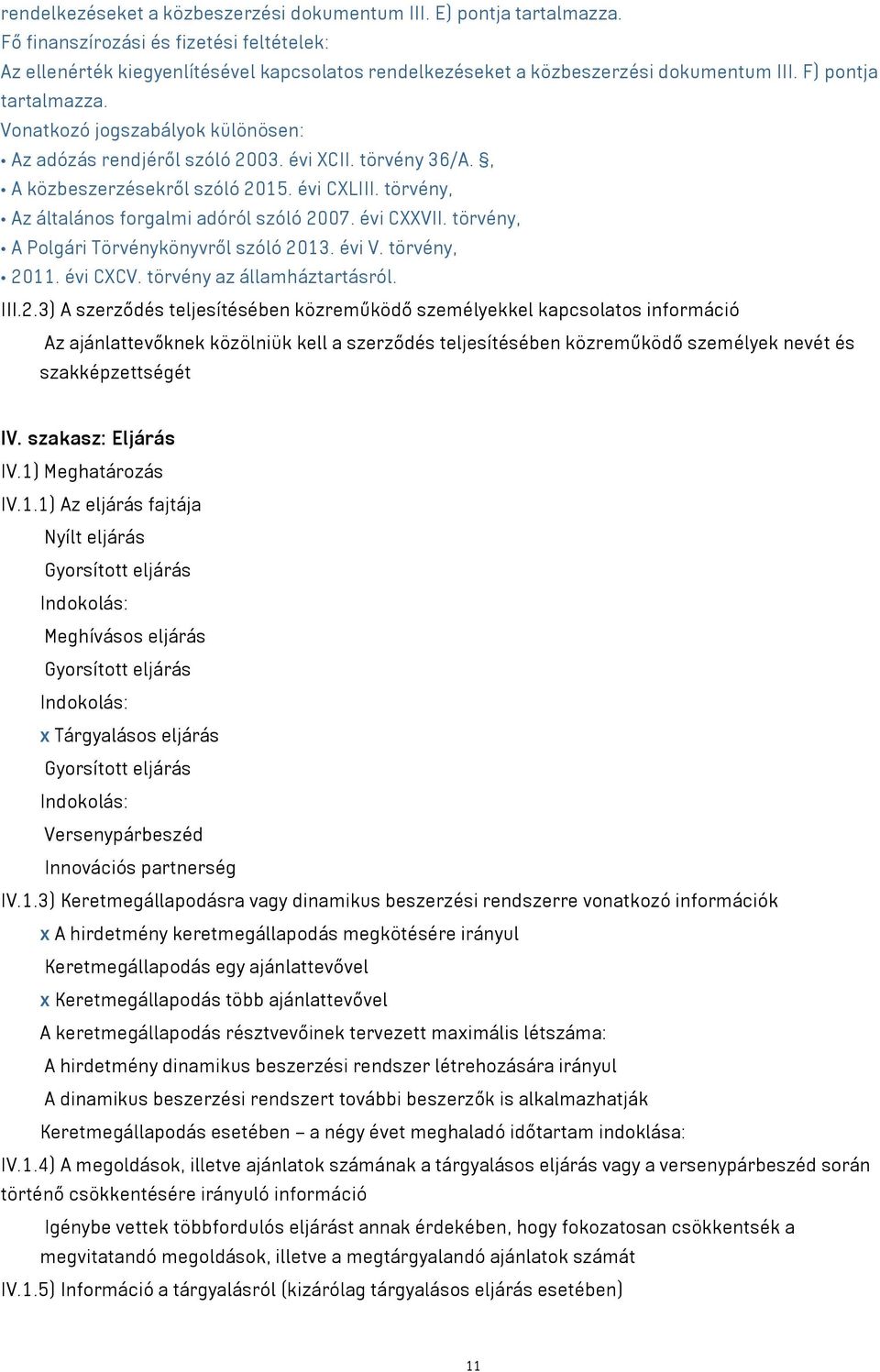 Vonatkozó jogszabályok különösen: Az adózás rendjéről szóló 2003. évi XCII. törvény 36/A., A közbeszerzésekről szóló 2015. évi CXLIII. törvény, Az általános forgalmi adóról szóló 2007. évi CXXVII.
