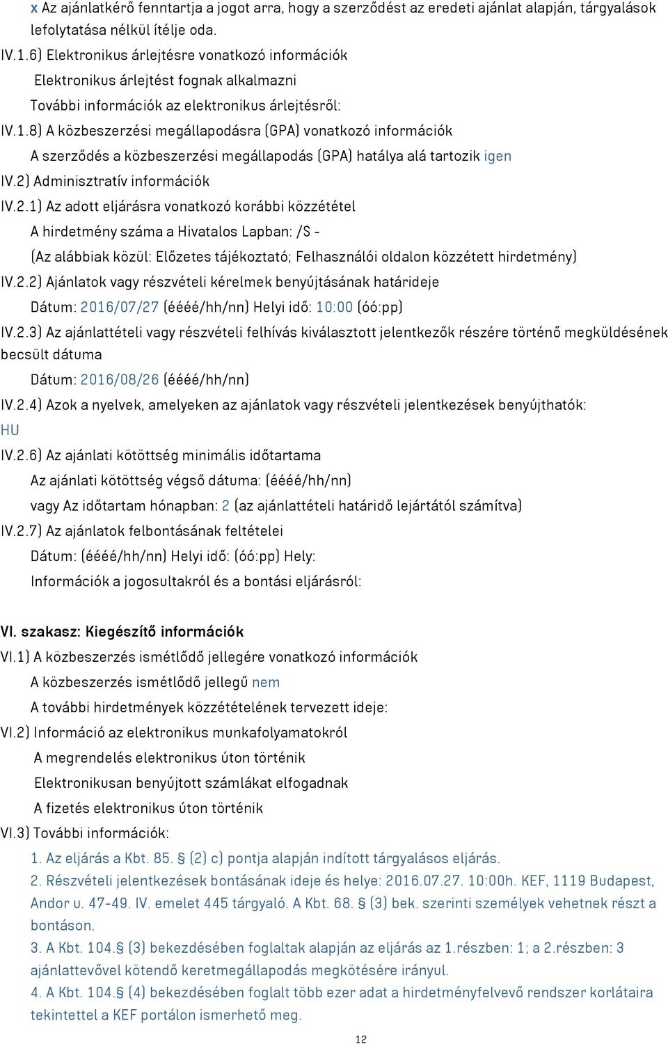 8) A közbeszerzési megállapodásra (GPA) vonatkozó információk A szerződés a közbeszerzési megállapodás (GPA) hatálya alá tartozik igen IV.2)
