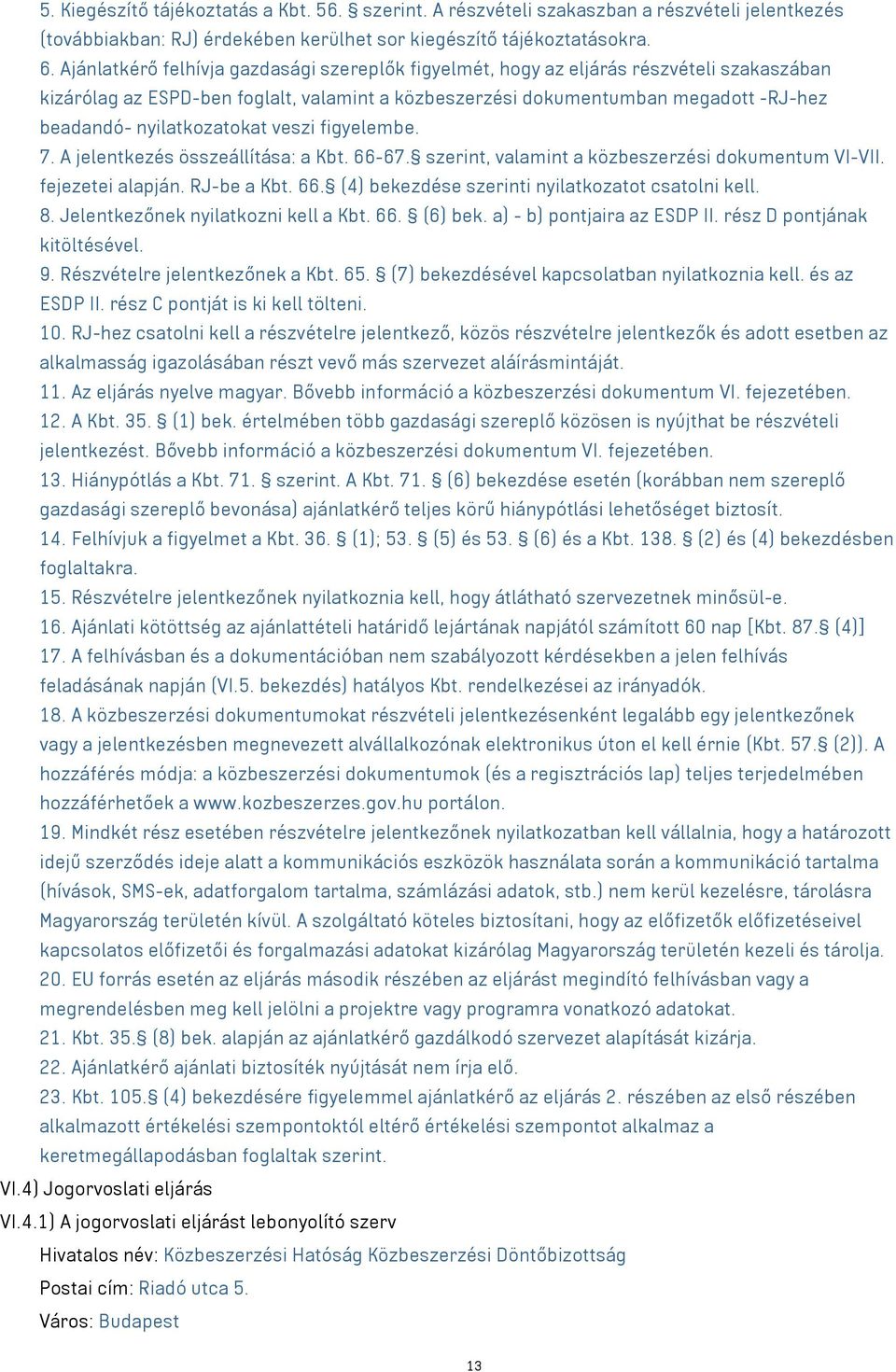 nyilatkozatokat veszi figyelembe. 7. A jelentkezés összeállítása: a Kbt. 66-67. szerint, valamint a közbeszerzési dokumentum VI-VII. fejezetei alapján. RJ-be a Kbt. 66. (4) bekezdése szerinti nyilatkozatot csatolni kell.