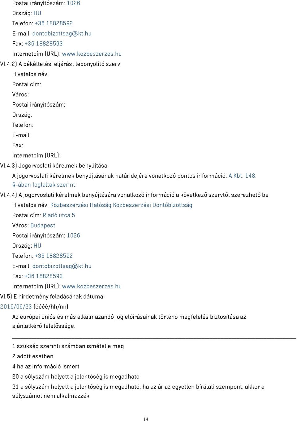 3) Jogorvoslati kérelmek benyújtása A jogorvoslati kérelmek benyújtásának határidejére vonatkozó pontos információ: A Kbt. 148