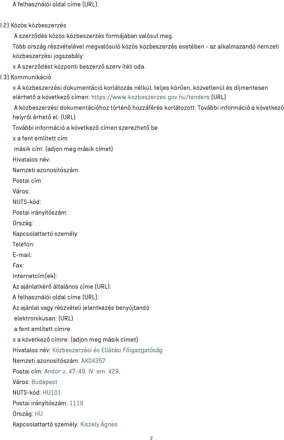 3) Kommunikáció x A közbeszerzési dokumentáció korlátozás nélkül, teljes körűen, közvetlenül és díjmentesen elérhető a következő címen: https://www.kozbeszerzes.gov.