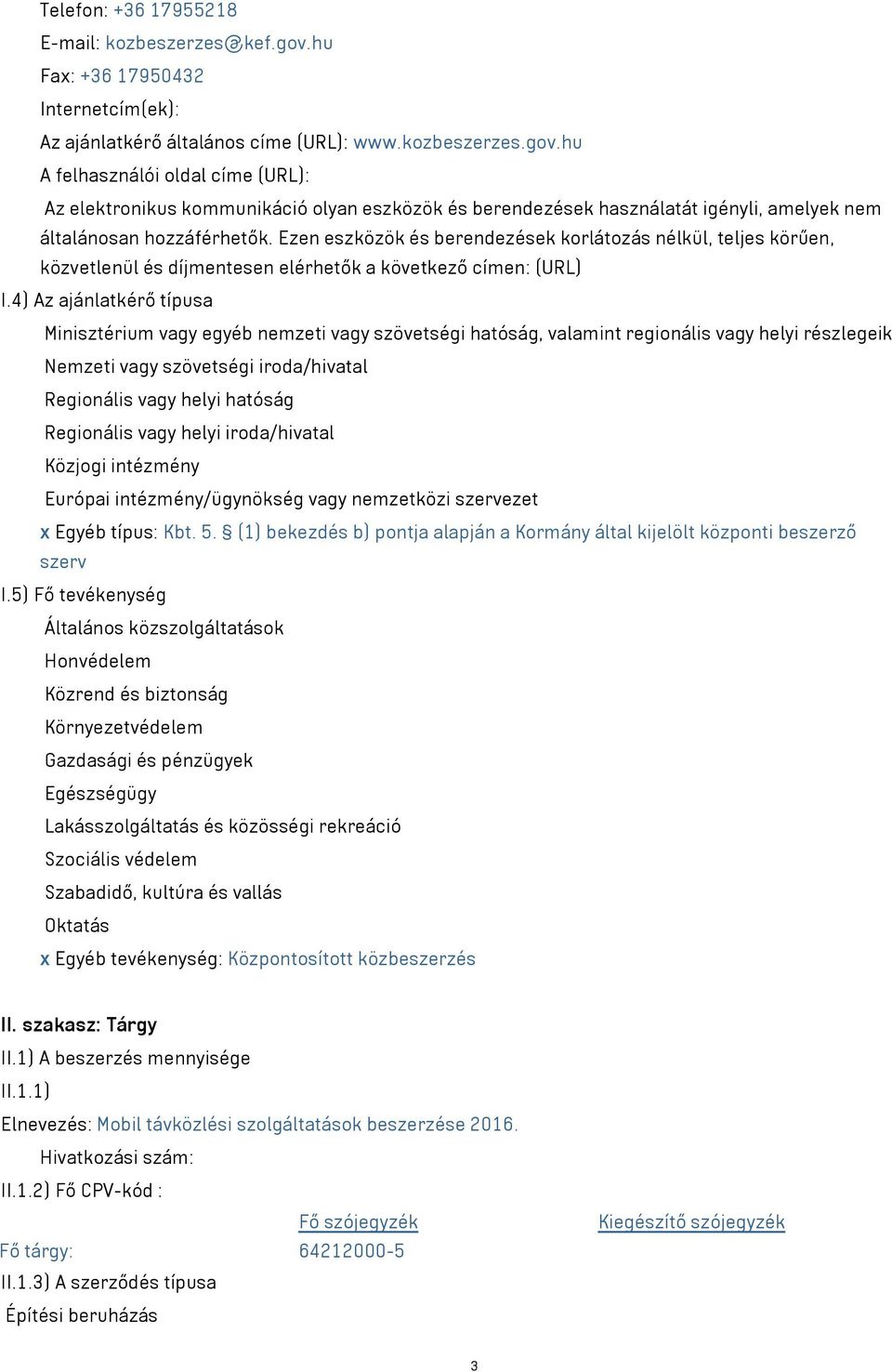 hu A felhasználói oldal címe (URL): Az elektronikus kommunikáció olyan eszközök és berendezések használatát igényli, amelyek nem általánosan hozzáférhetők.