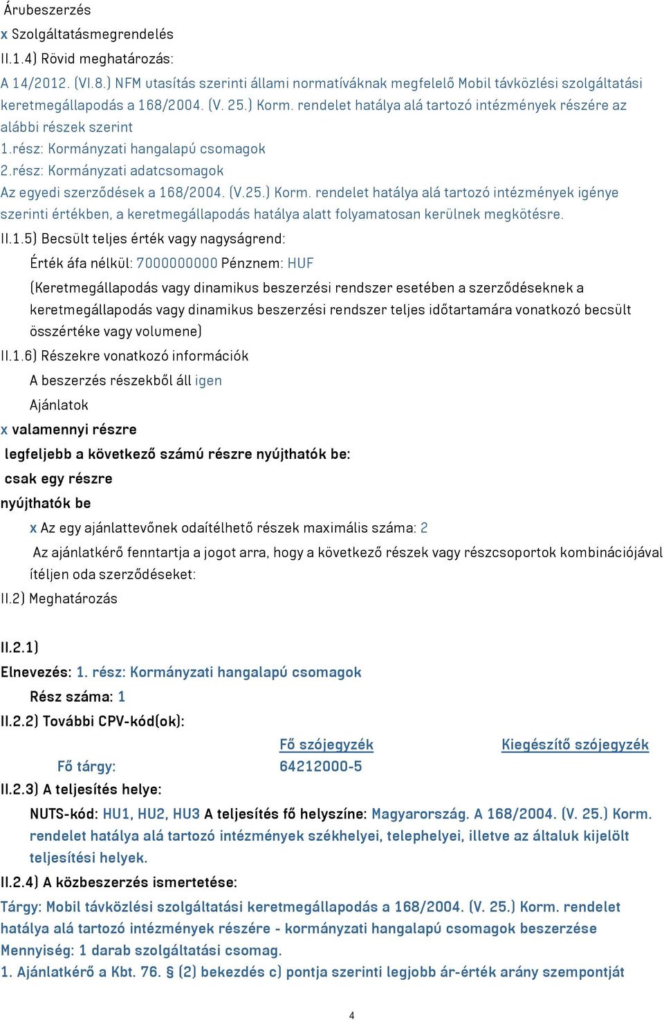 25.) Korm. rendelet hatálya alá tartozó intézmények igénye szerinti értékben, a keretmegállapodás hatálya alatt folyamatosan kerülnek megkötésre. II.1.