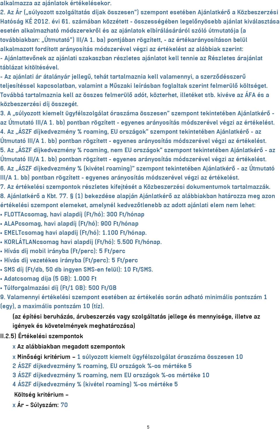 ba) pontjában rögzített, - az értékarányosításon belül alkalmazott fordított arányosítás módszerével végzi az értékelést az alábbiak szerint: - Ajánlattevőnek az ajánlati szakaszban részletes