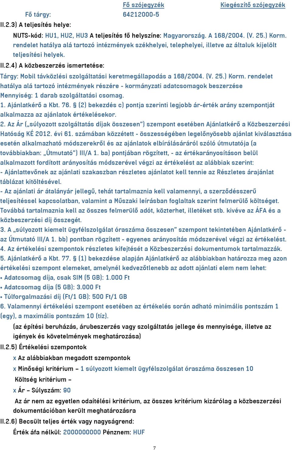 4) A közbeszerzés ismertetése: Tárgy: Mobil távközlési szolgáltatási keretmegállapodás a 168/2004. (V. 25.) Korm.