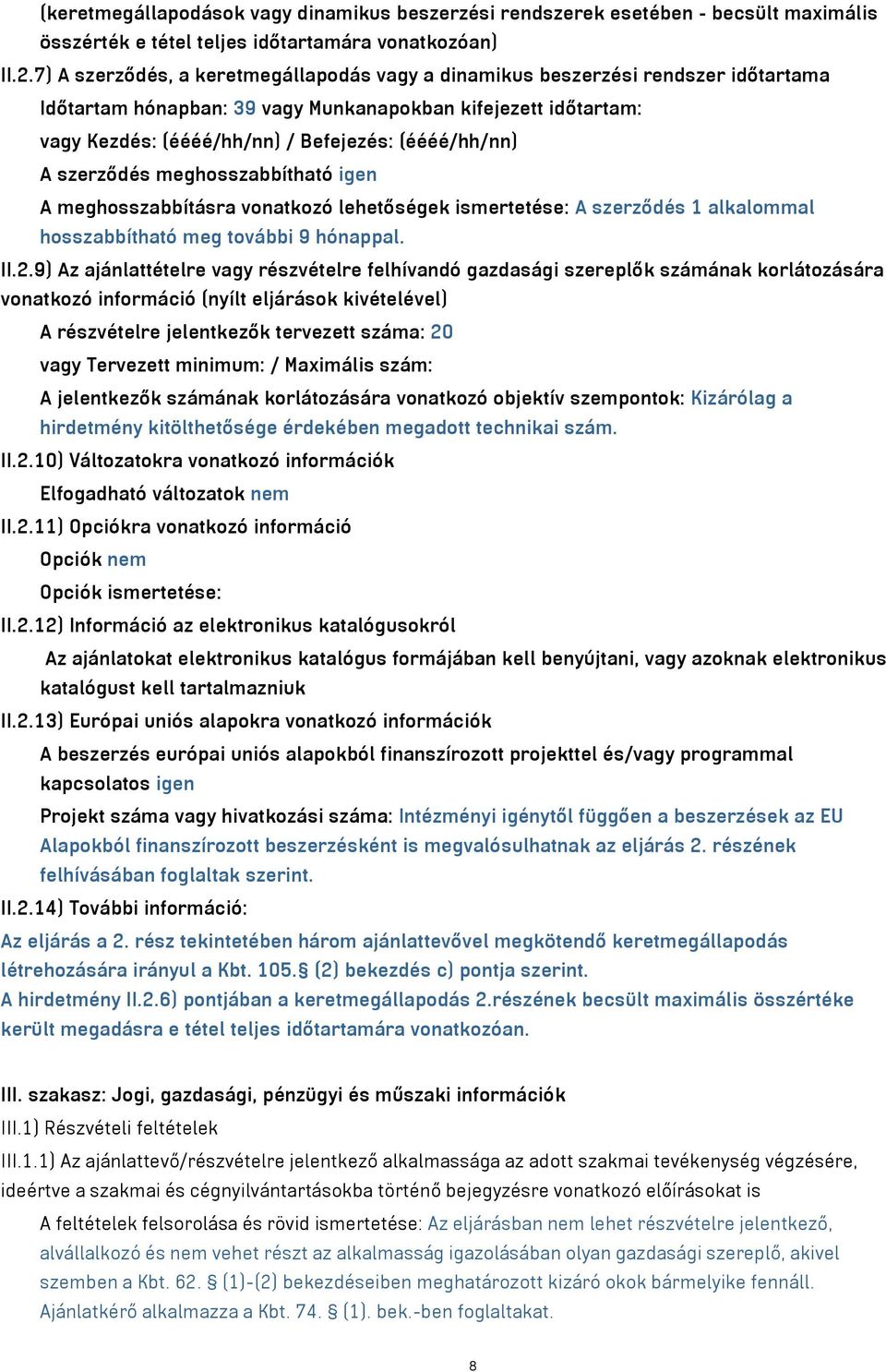 A szerződés meghosszabbítható igen A meghosszabbításra vonatkozó lehetőségek ismertetése: A szerződés 1 alkalommal hosszabbítható meg további 9 hónappal. II.2.