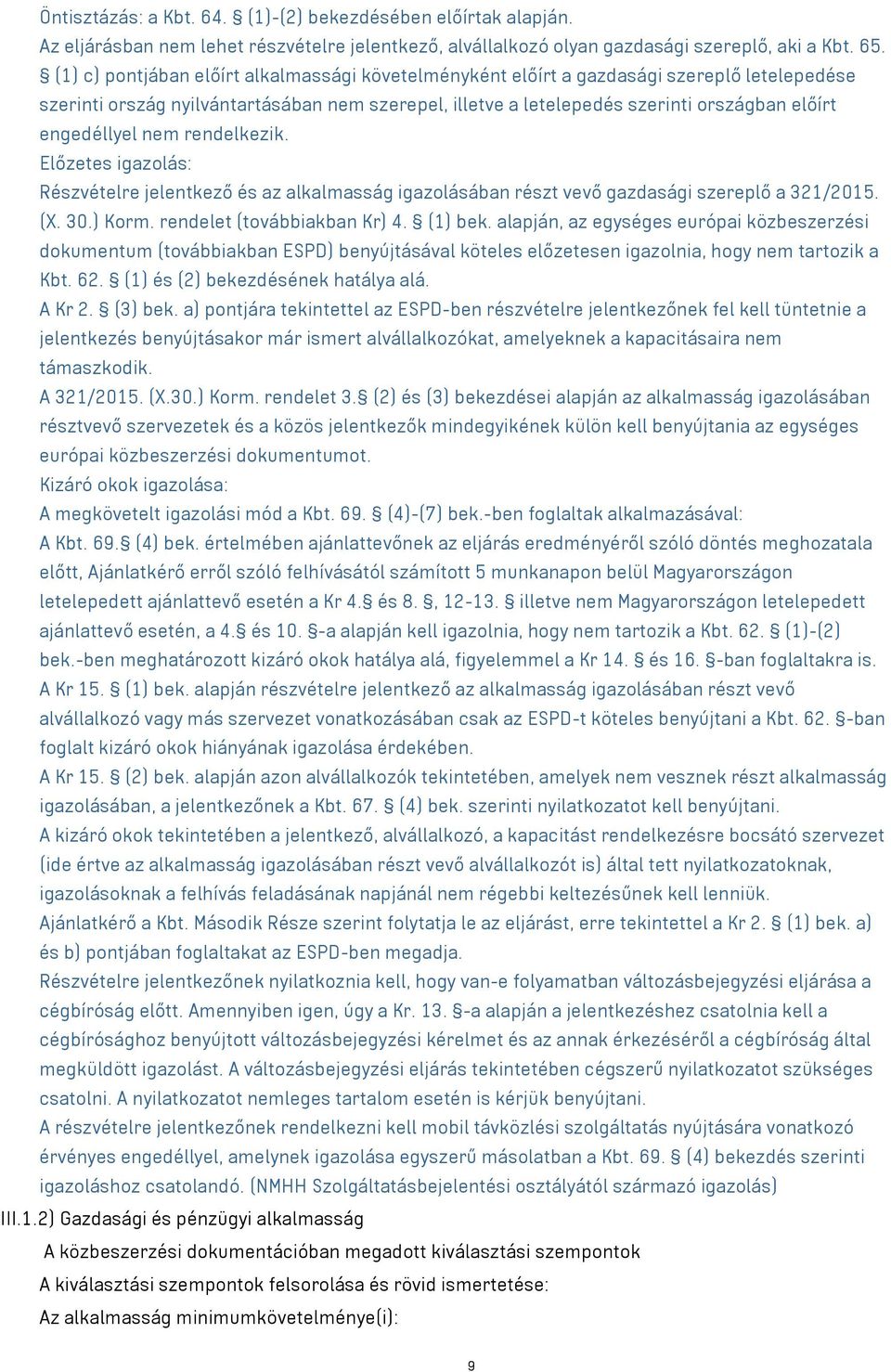engedéllyel nem rendelkezik. Előzetes igazolás: Részvételre jelentkező és az alkalmasság igazolásában részt vevő gazdasági szereplő a 321/2015. (X. 30.) Korm. rendelet (továbbiakban Kr) 4. (1) bek.