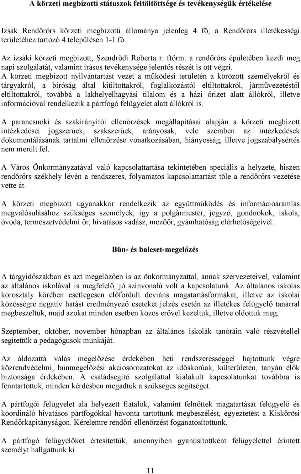 A körzeti megbízott nyilvántartást vezet a működési területén a körözött személyekről és tárgyakról, a bíróság által kitiltottakról, foglalkozástól eltiltottakról, járművezetéstől eltiltottakról,