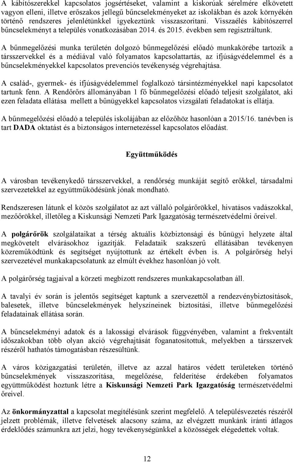 A bűnmegelőzési munka területén dolgozó bűnmegelőzési előadó munkakörébe tartozik a társszervekkel és a médiával való folyamatos kapcsolattartás, az ifjúságvédelemmel és a bűncselekményekkel