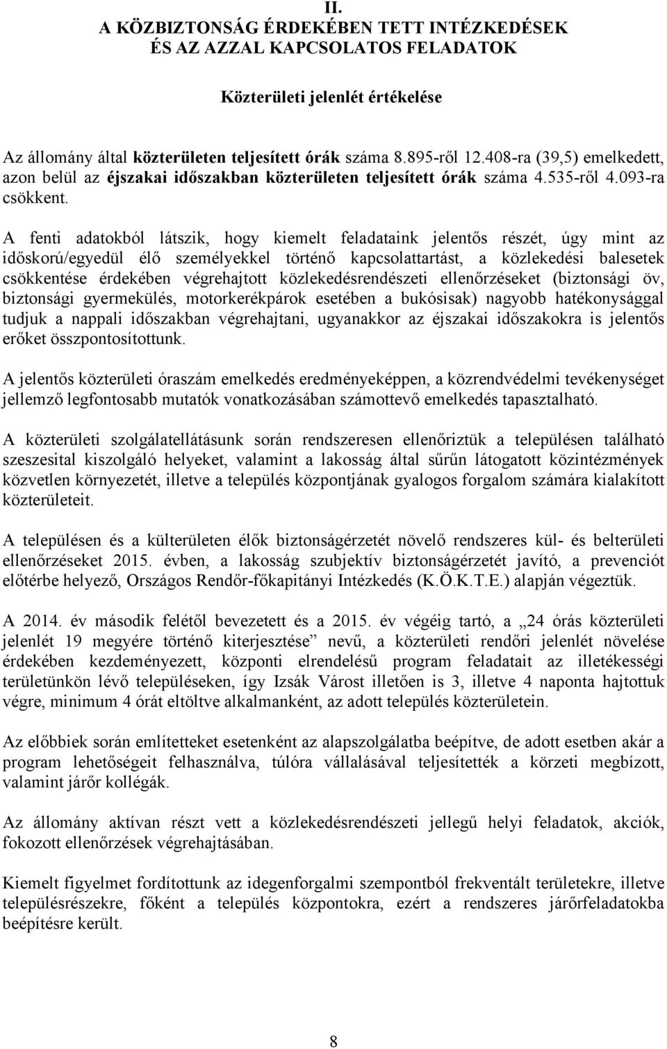A fenti adatokból látszik, hogy kiemelt feladataink jelentős részét, úgy mint az időskorú/egyedül élő személyekkel történő kapcsolattartást, a közlekedési balesetek csökkentése érdekében végrehajtott
