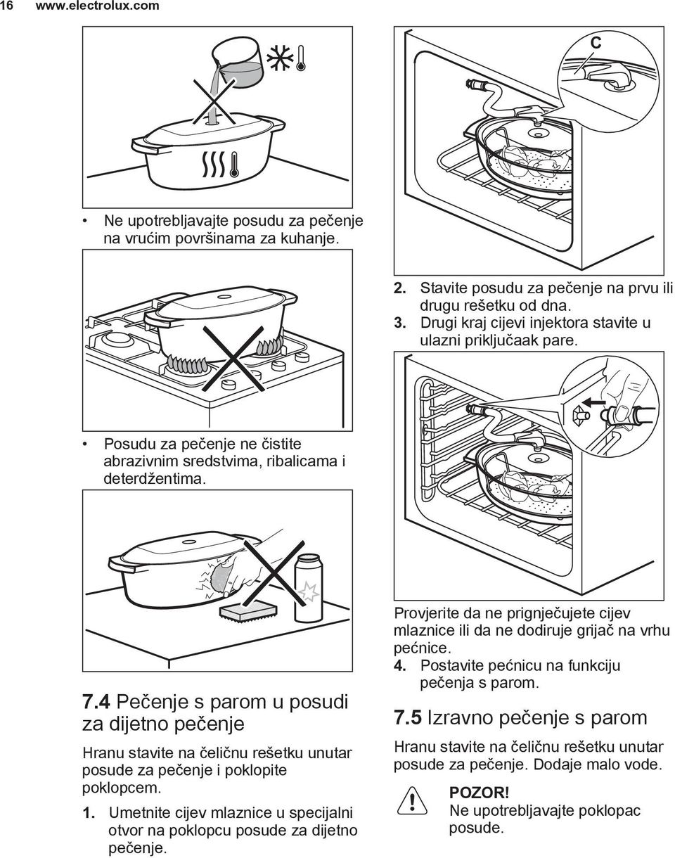 4 Pečenje s parom u posudi za dijetno pečenje Hranu stavite na čeličnu rešetku unutar posude za pečenje i poklopite poklopcem. 1.