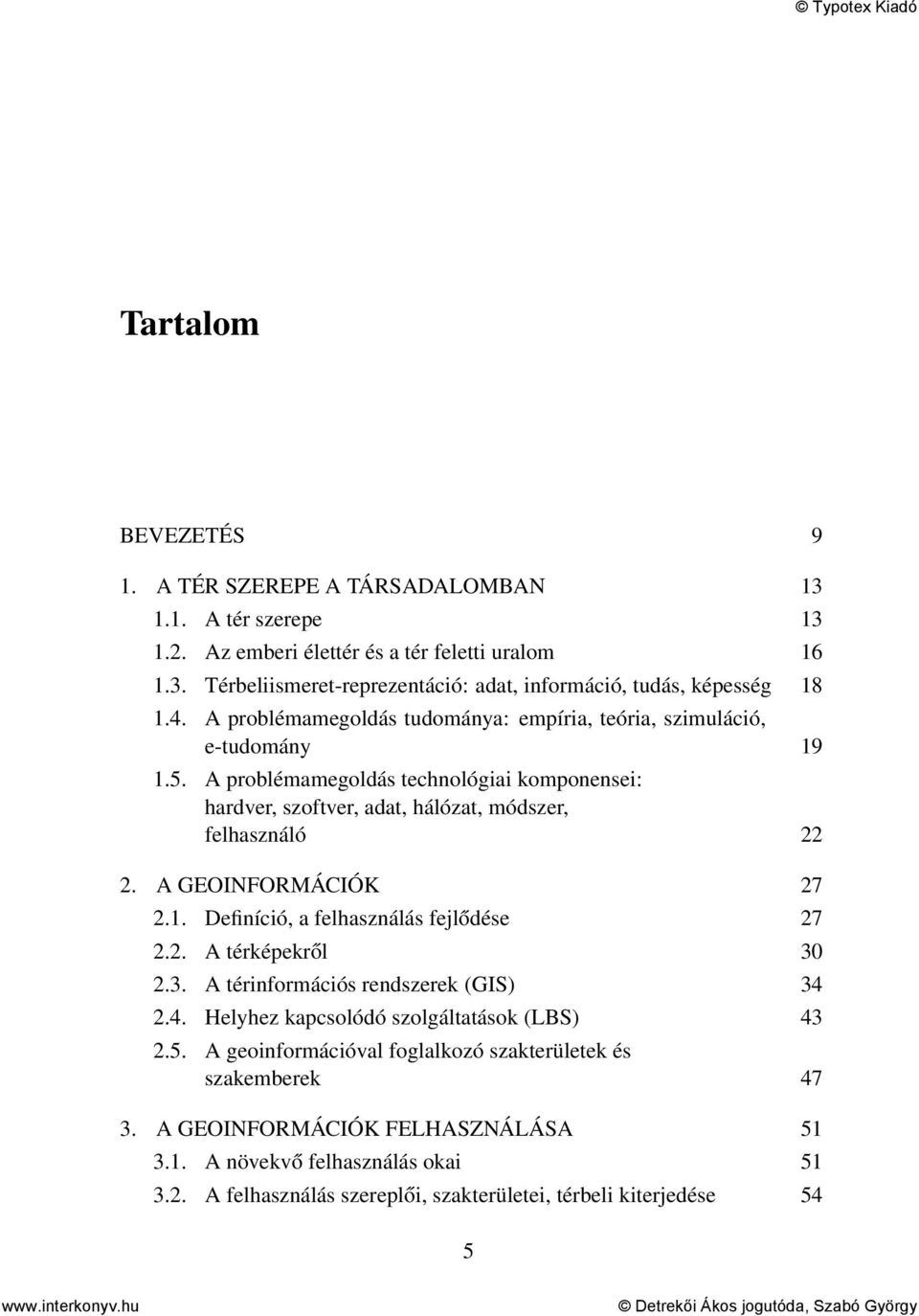 A GEOINFORMÁCIÓK 27 2.1. Definíció, a felhasználás fejlődése 27 2.2. A térképekről 30 2.3. A térinformációs rendszerek (GIS) 34 2.4. Helyhez kapcsolódó szolgáltatások (LBS) 43 2.5.