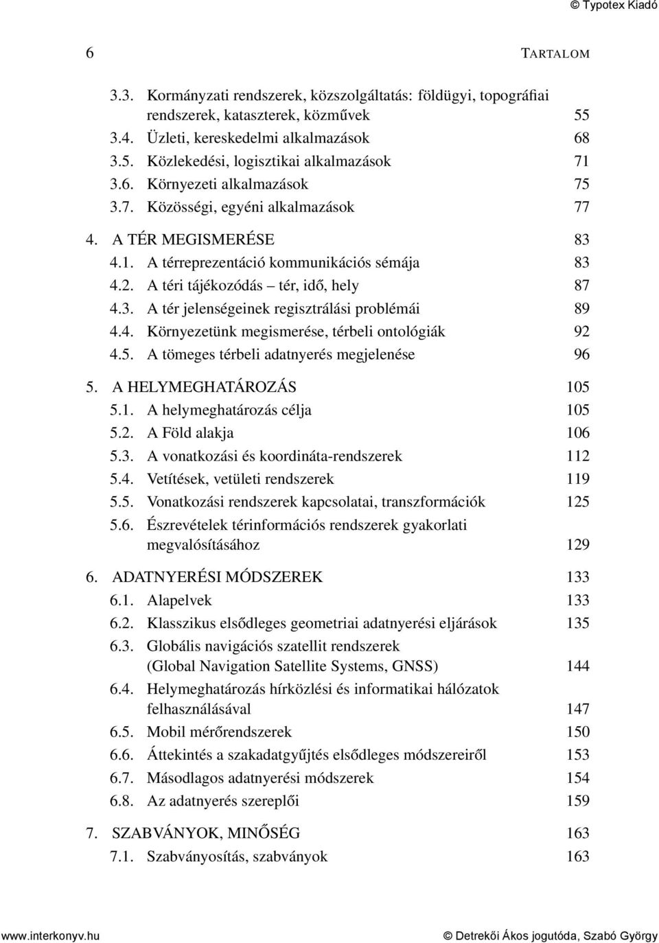 4. Környezetünk megismerése, térbeli ontológiák 92 4.5. A tömeges térbeli adatnyerés megjelenése 96 5. A HELYMEGHATÁROZÁS 105 5.1. A helymeghatározás célja 105 5.2. A Föld alakja 106 5.3.