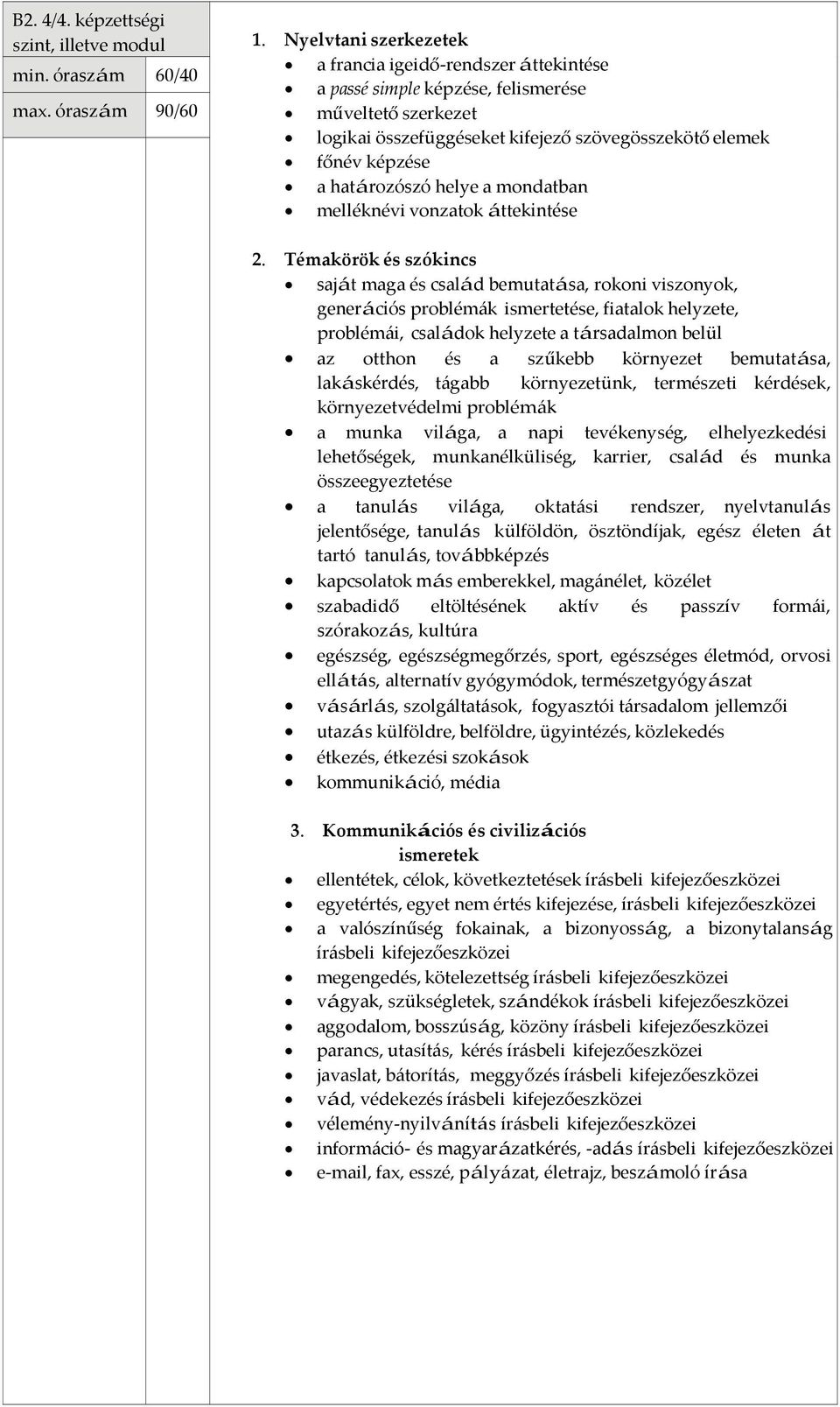 bemutatása, rokoni viszonyok, generációs problémák ismertetése, fiatalok helyzete, problémái, családok helyzete a társadalmon belül az otthon és a szűkebb környezet bemutatása, lakáskérdés, tágabb