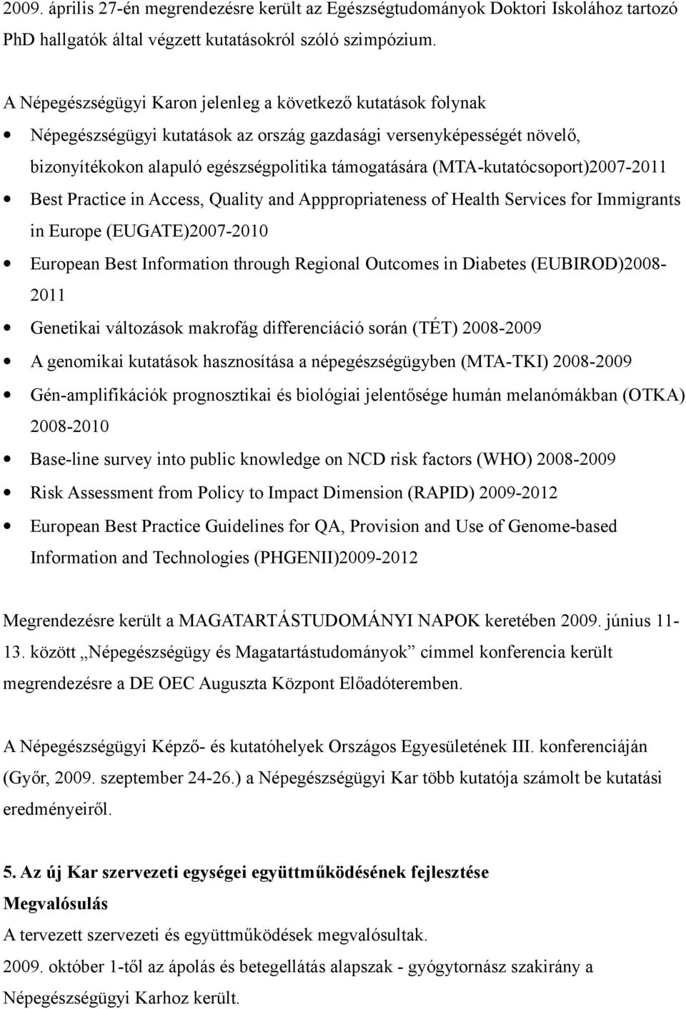 (MTA-kutatócsoport)2007-2011 Best Practice in Access, Quality and Apppropriateness of Health Services for Immigrants in Europe (EUGATE)2007-2010 European Best Information through Regional Outcomes in