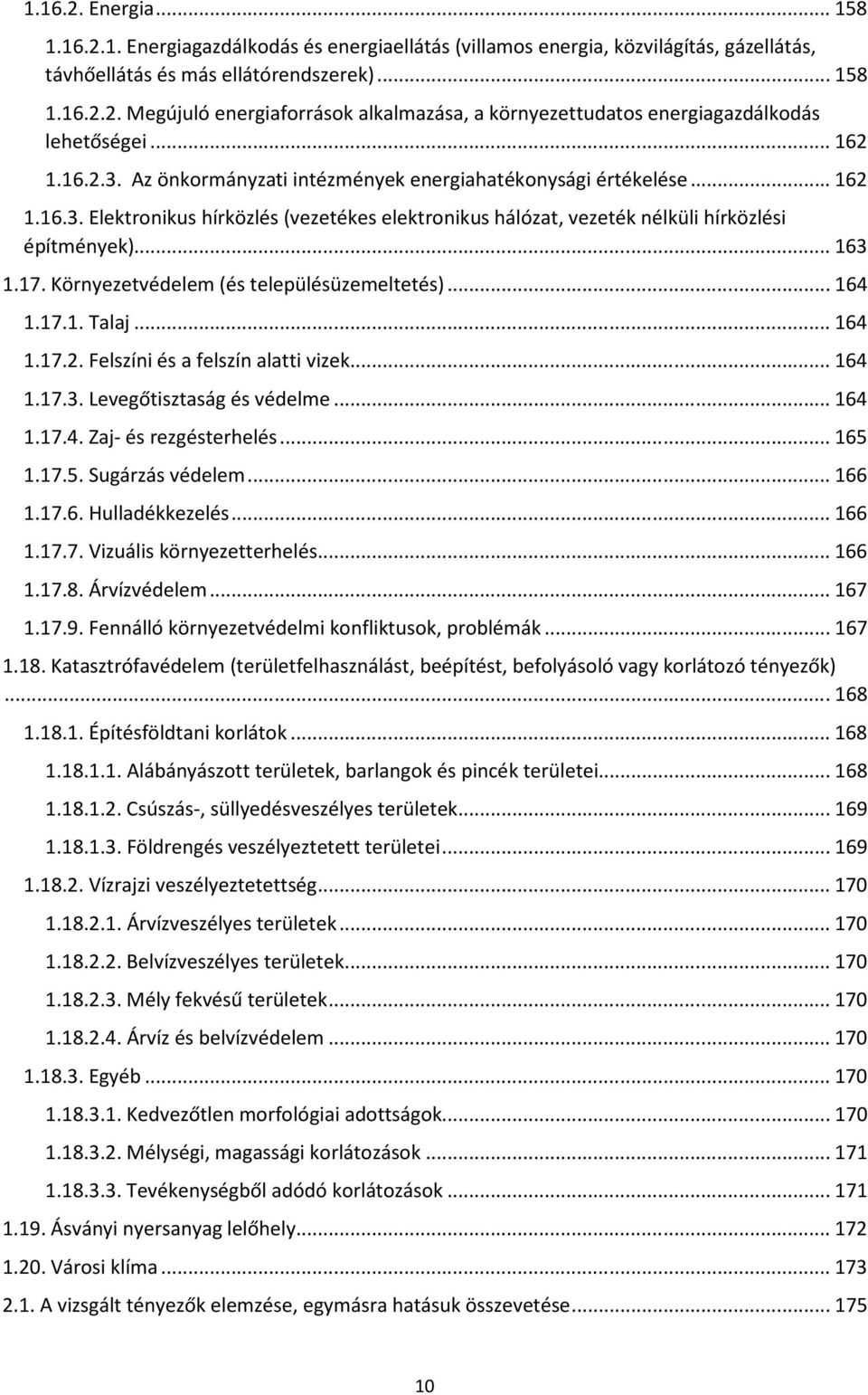 Környezetvédelem (és településüzemeltetés)... 164 1.17.1. Talaj... 164 1.17.2. Felszíni és a felszín alatti vizek... 164 1.17.3. Levegőtisztaság és védelme... 164 1.17.4. Zaj- és rezgésterhelés.