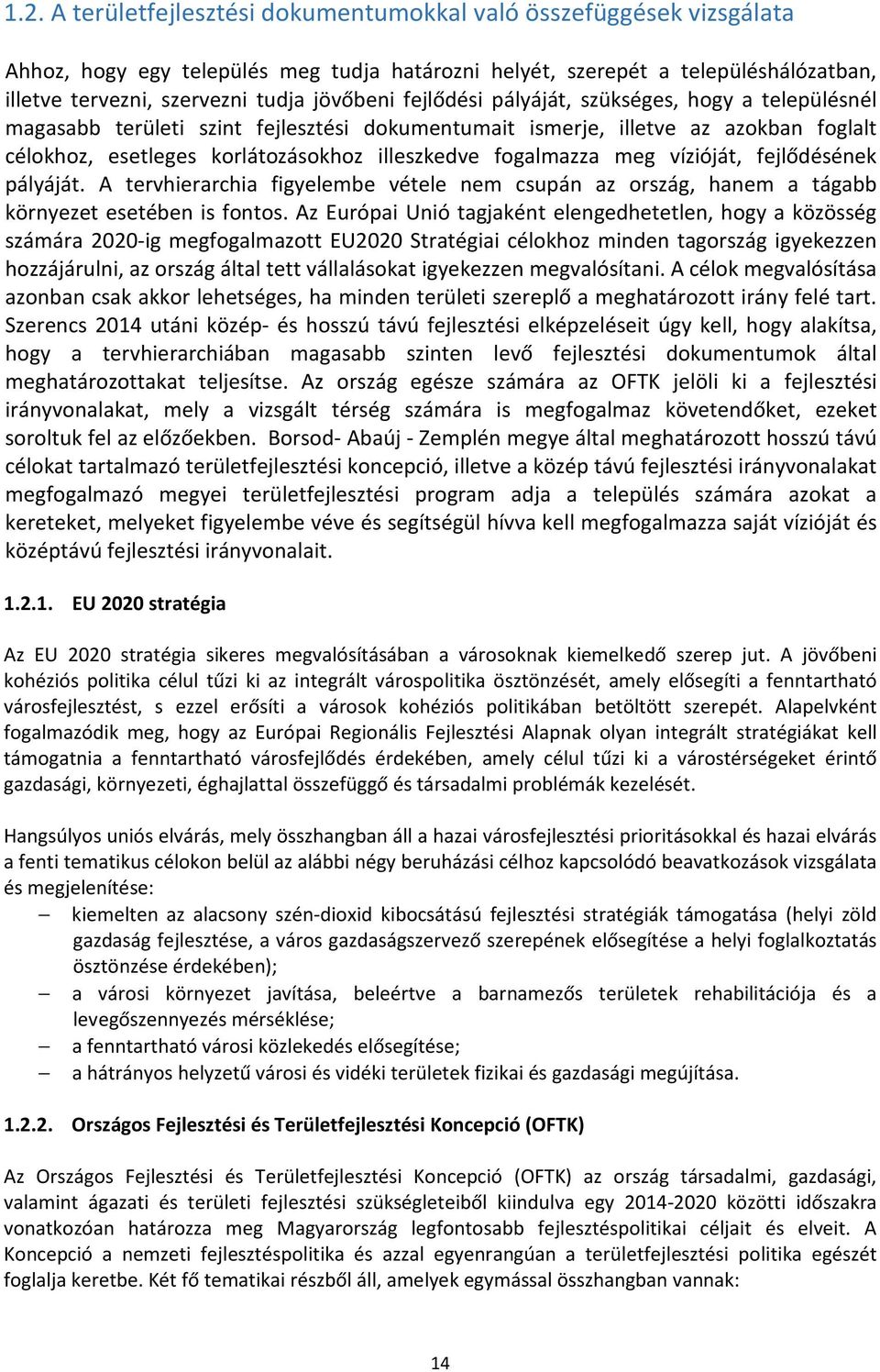 fogalmazza meg vízióját, fejlődésének pályáját. A tervhierarchia figyelembe vétele nem csupán az ország, hanem a tágabb környezet esetében is fontos.
