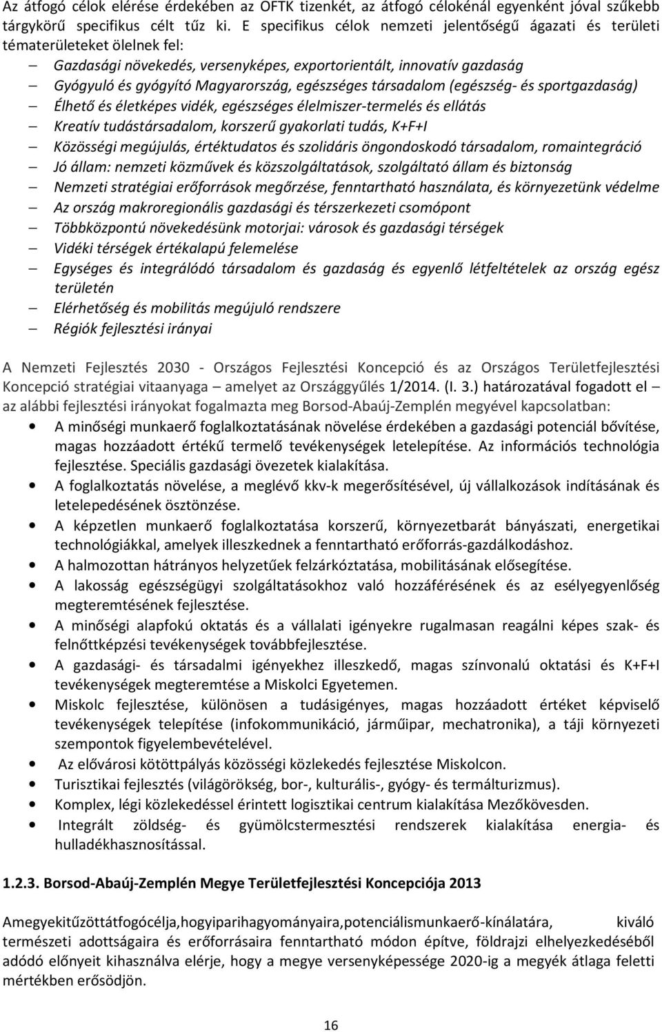 egészséges társadalom (egészség- és sportgazdaság) Élhető és életképes vidék, egészséges élelmiszer-termelés és ellátás Kreatív tudástársadalom, korszerű gyakorlati tudás, K+F+I Közösségi megújulás,