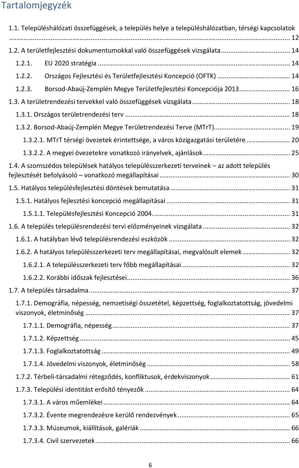 .. 18 1.3.1. Országos területrendezési terv... 18 1.3.2. Borsod-Abaúj-Zemplén Megye Területrendezési Terve (MTrT)... 19 1.3.2.1. MTrT térségi övezetek érintettsége, a város közigazgatási területére.