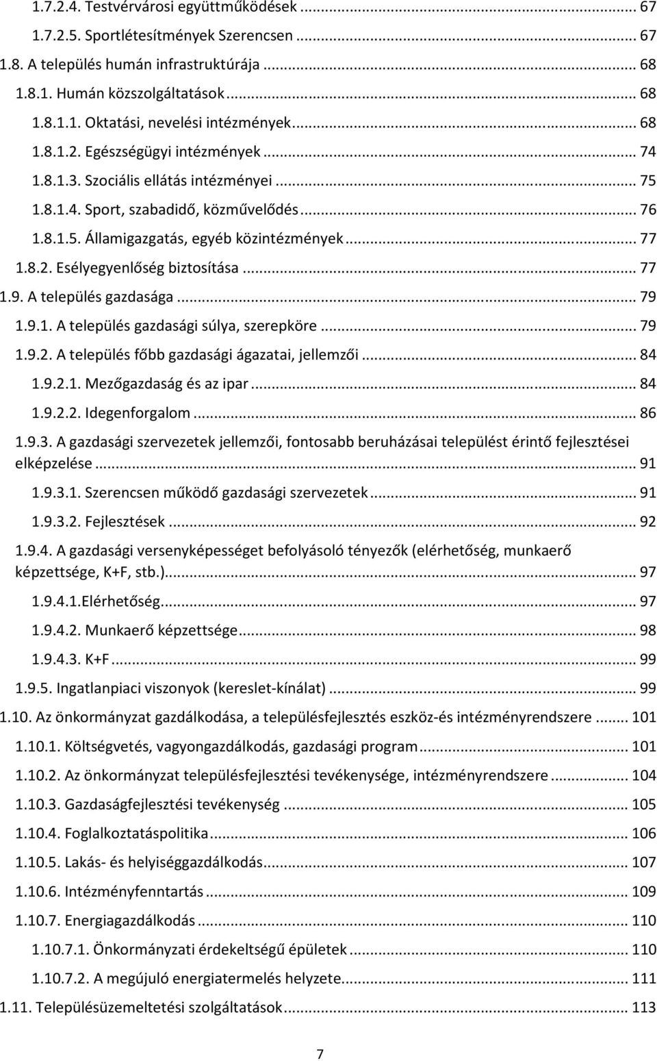 .. 77 1.9. A település gazdasága... 79 1.9.1. A település gazdasági súlya, szerepköre... 79 1.9.2. A település főbb gazdasági ágazatai, jellemzői... 84 1.9.2.1. Mezőgazdaság és az ipar... 84 1.9.2.2. Idegenforgalom.
