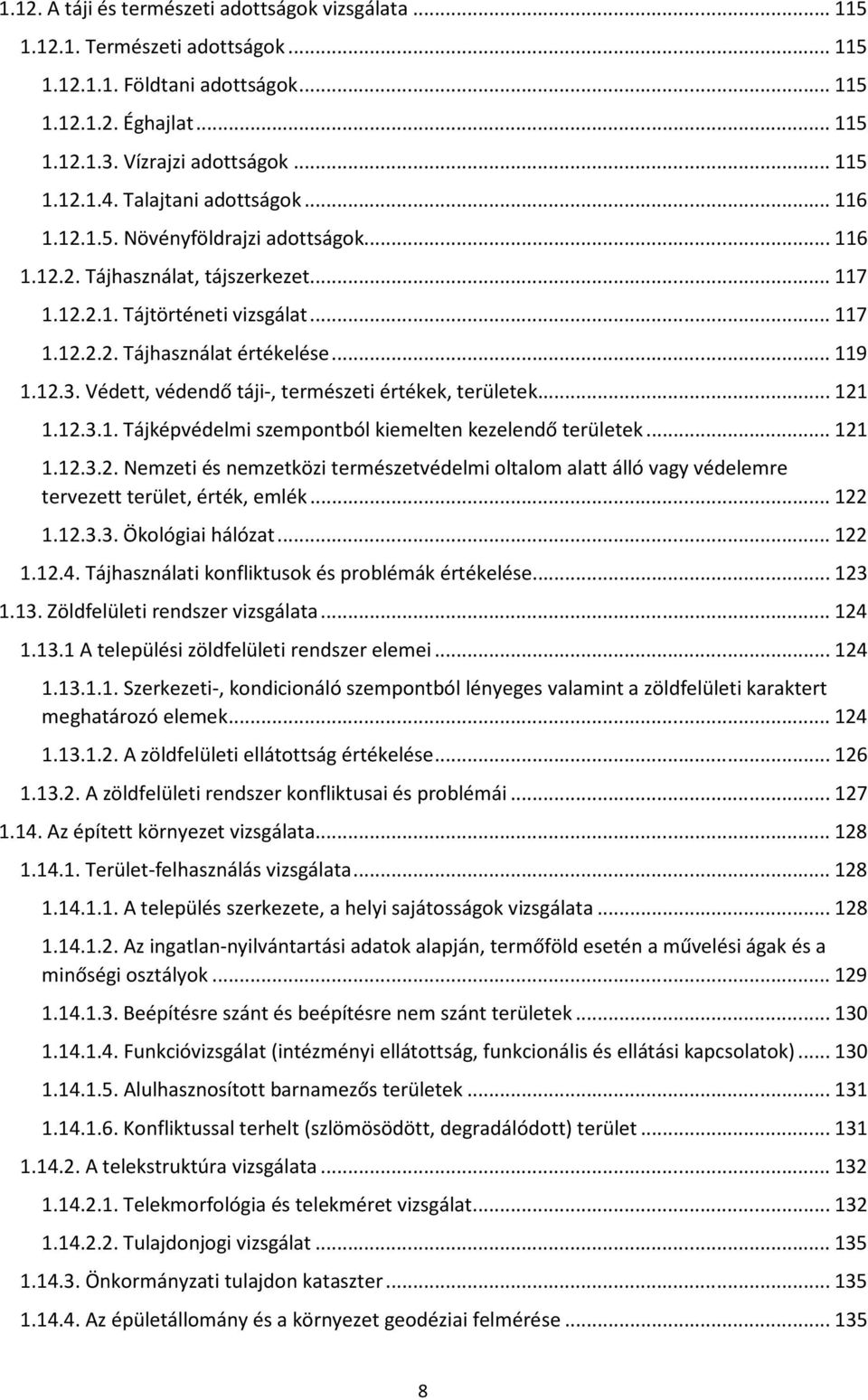 Védett, védendő táji-, természeti értékek, területek... 121 1.12.3.1. Tájképvédelmi szempontból kiemelten kezelendő területek... 121 1.12.3.2. Nemzeti és nemzetközi természetvédelmi oltalom alatt álló vagy védelemre tervezett terület, érték, emlék.