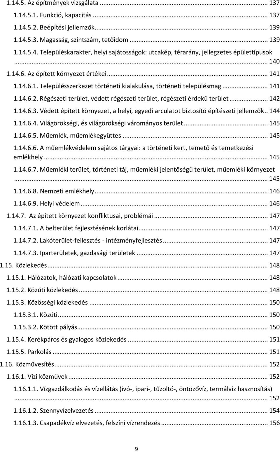 Régészeti terület, védett régészeti terület, régészeti érdekű terület... 142 1.14.6.3. Védett épített környezet, a helyi, egyedi arculatot biztosító építészeti jellemzők.. 144 1.14.6.4. Világörökségi, és világörökségi várományos terület.