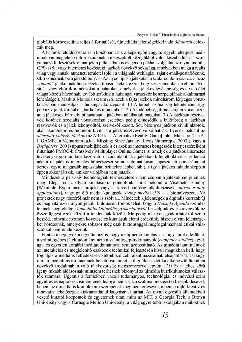 pillanatban is elegendő példát szolgáltat az olyan mobil-, GPS- (16), vagy internetes közösségi játékok növekvő sokasága, amelyekben maga a reális világ vagy annak átmeneti területei (pld.