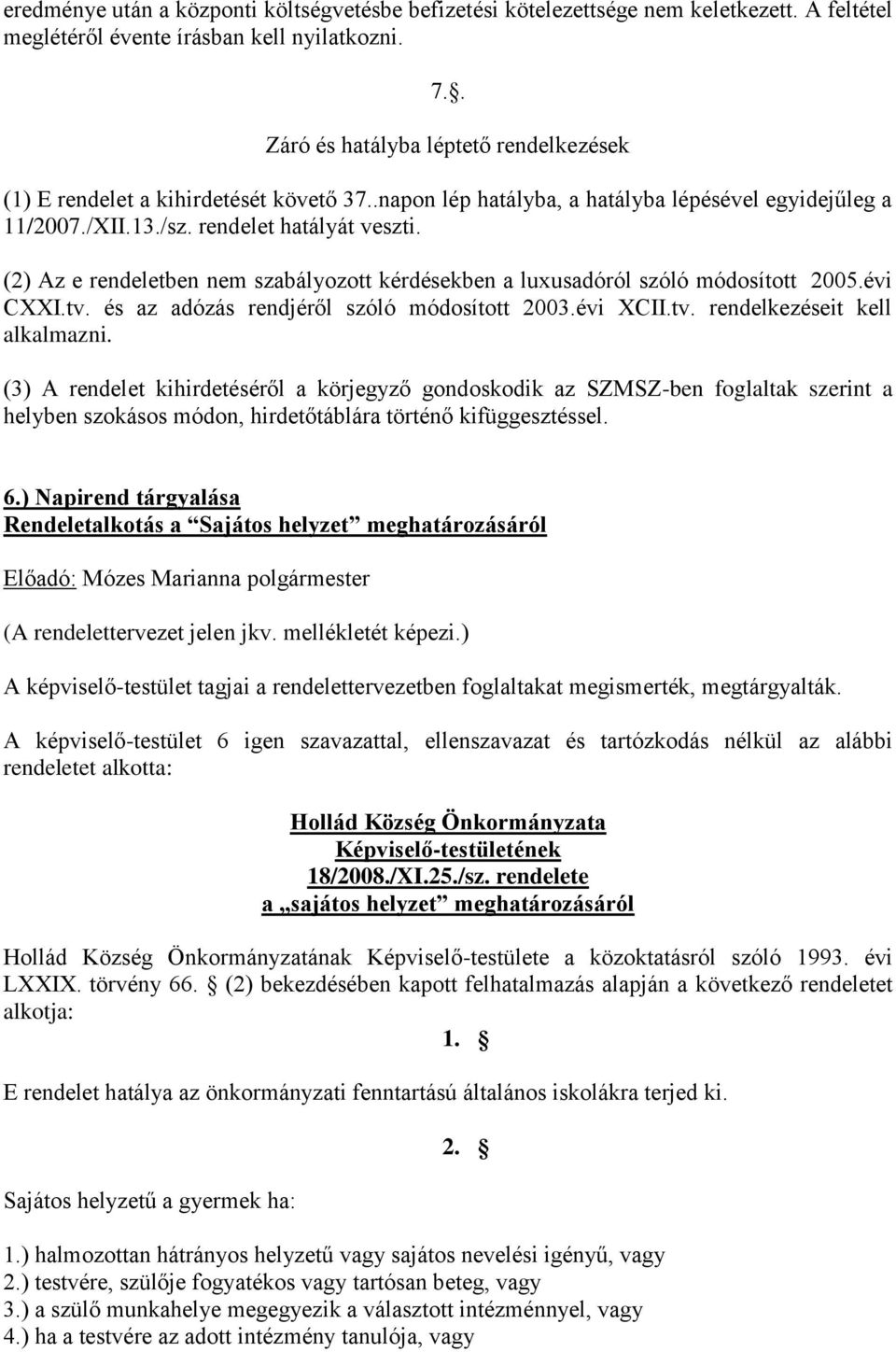 (2) Az e rendeletben nem szabályozott kérdésekben a luxusadóról szóló módosított 2005.évi CXXI.tv. és az adózás rendjéről szóló módosított 2003.évi XCII.tv. rendelkezéseit kell alkalmazni.