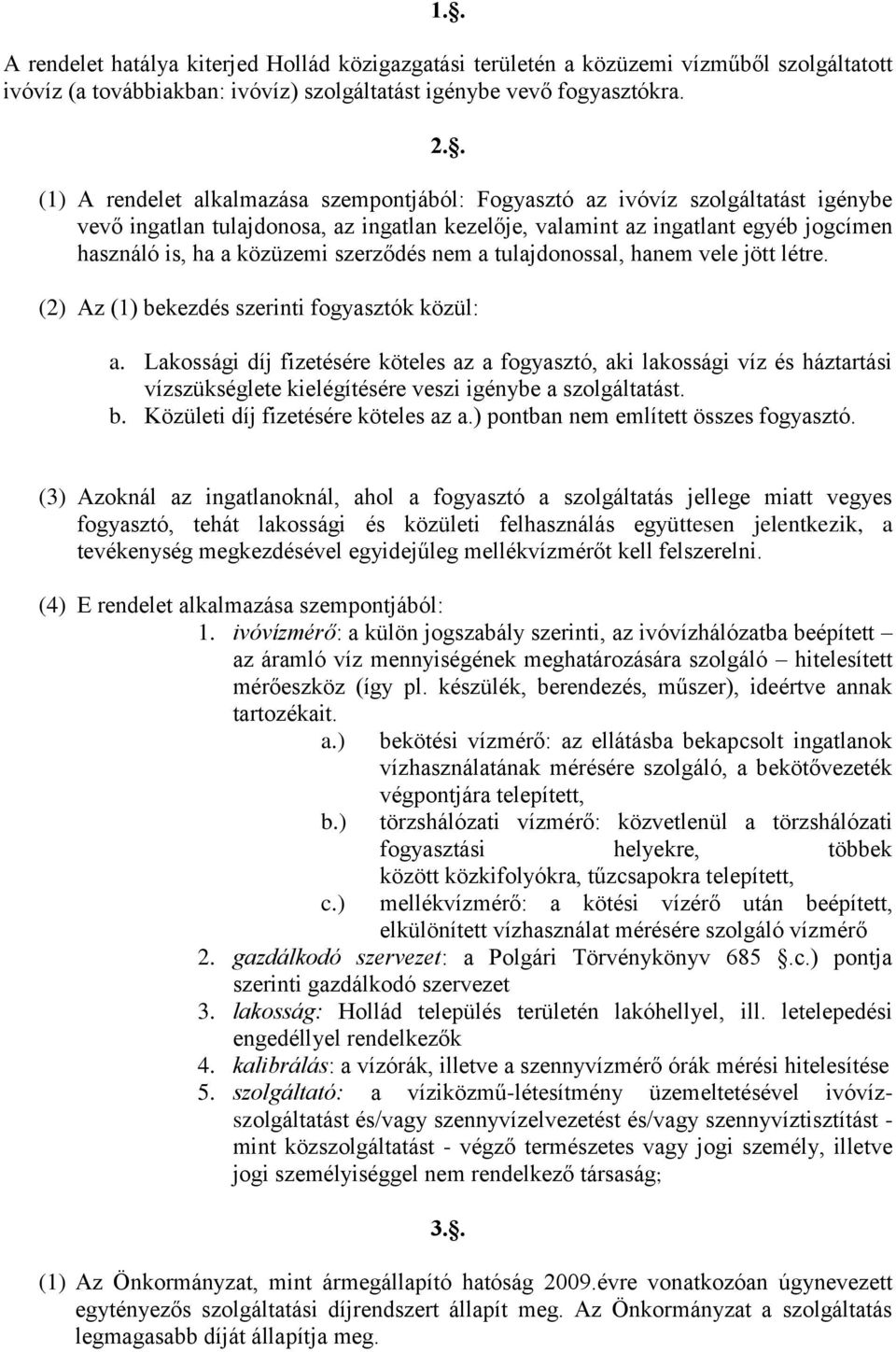 szerződés nem a tulajdonossal, hanem vele jött létre. (2) Az (1) bekezdés szerinti fogyasztók közül: a.