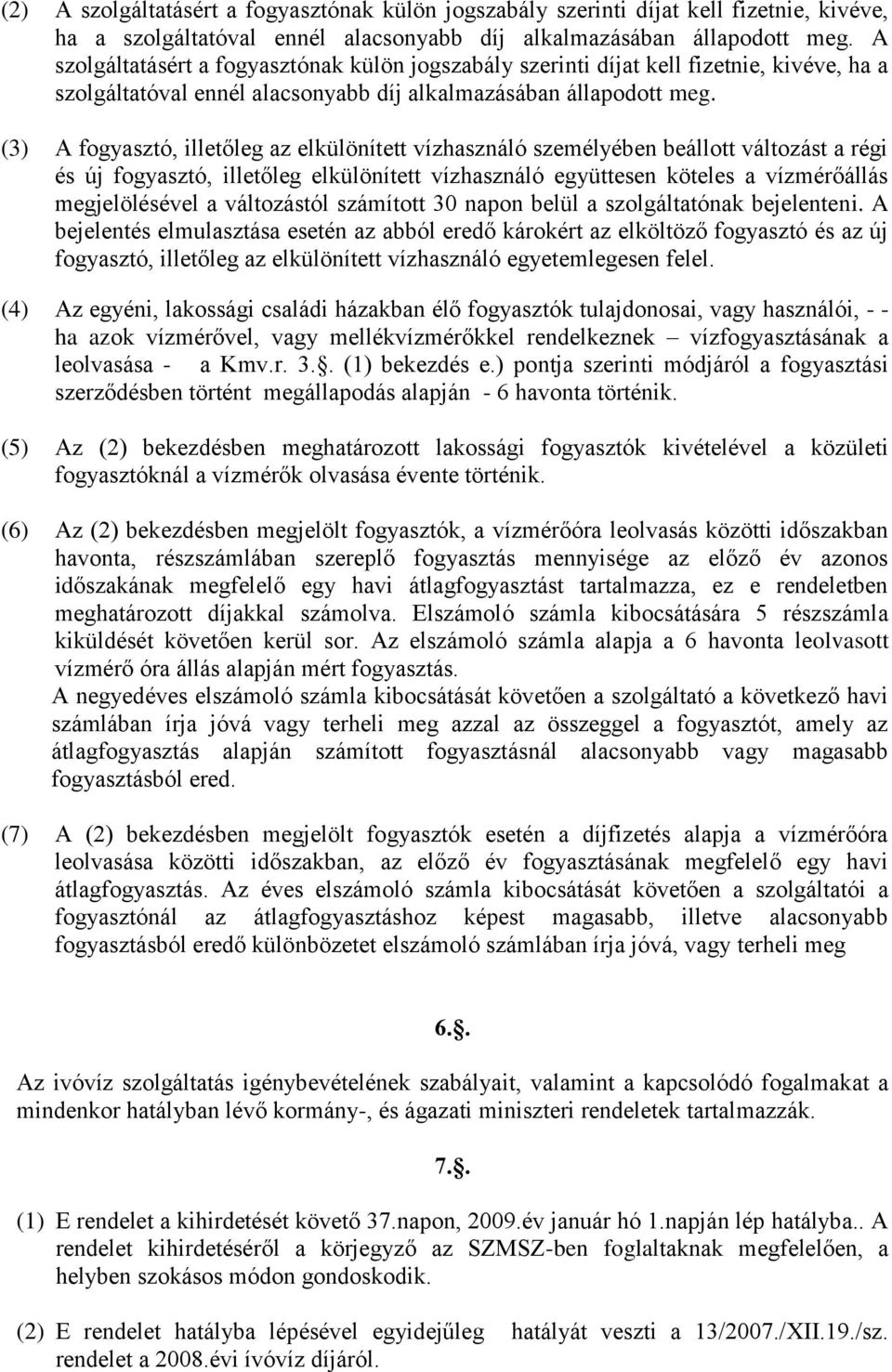 (3) A fogyasztó, illetőleg az elkülönített vízhasználó személyében beállott változást a régi és új fogyasztó, illetőleg elkülönített vízhasználó együttesen köteles a vízmérőállás megjelölésével a