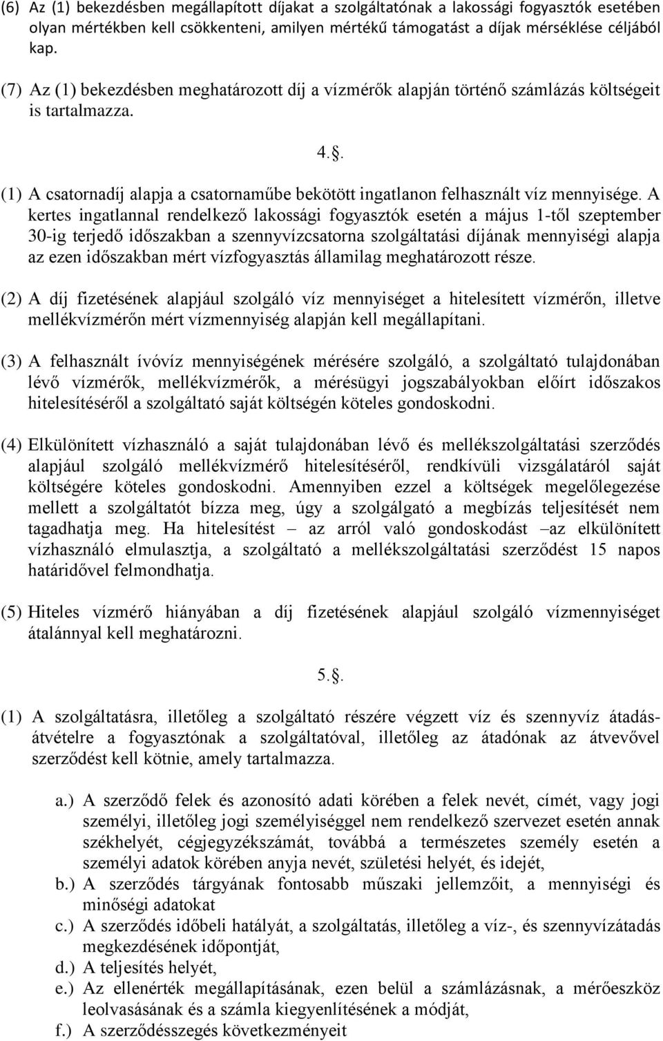 A kertes ingatlannal rendelkező lakossági fogyasztók esetén a május 1-től szeptember 30-ig terjedő időszakban a szennyvízcsatorna szolgáltatási díjának mennyiségi alapja az ezen időszakban mért