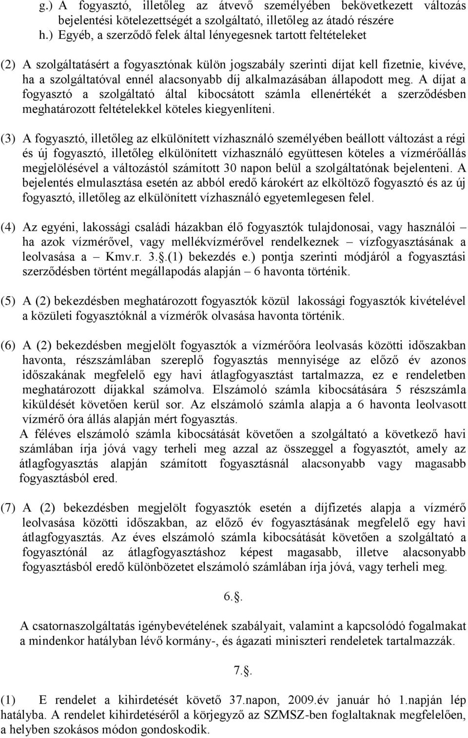 alkalmazásában állapodott meg. A díjat a fogyasztó a szolgáltató által kibocsátott számla ellenértékét a szerződésben meghatározott feltételekkel köteles kiegyenlíteni.