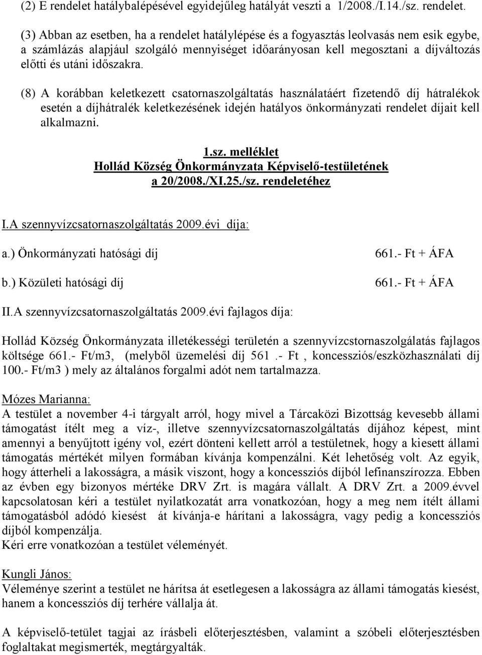 (3) Abban az esetben, ha a rendelet hatálylépése és a fogyasztás leolvasás nem esik egybe, a számlázás alapjául szolgáló mennyiséget időarányosan kell megosztani a díjváltozás előtti és utáni