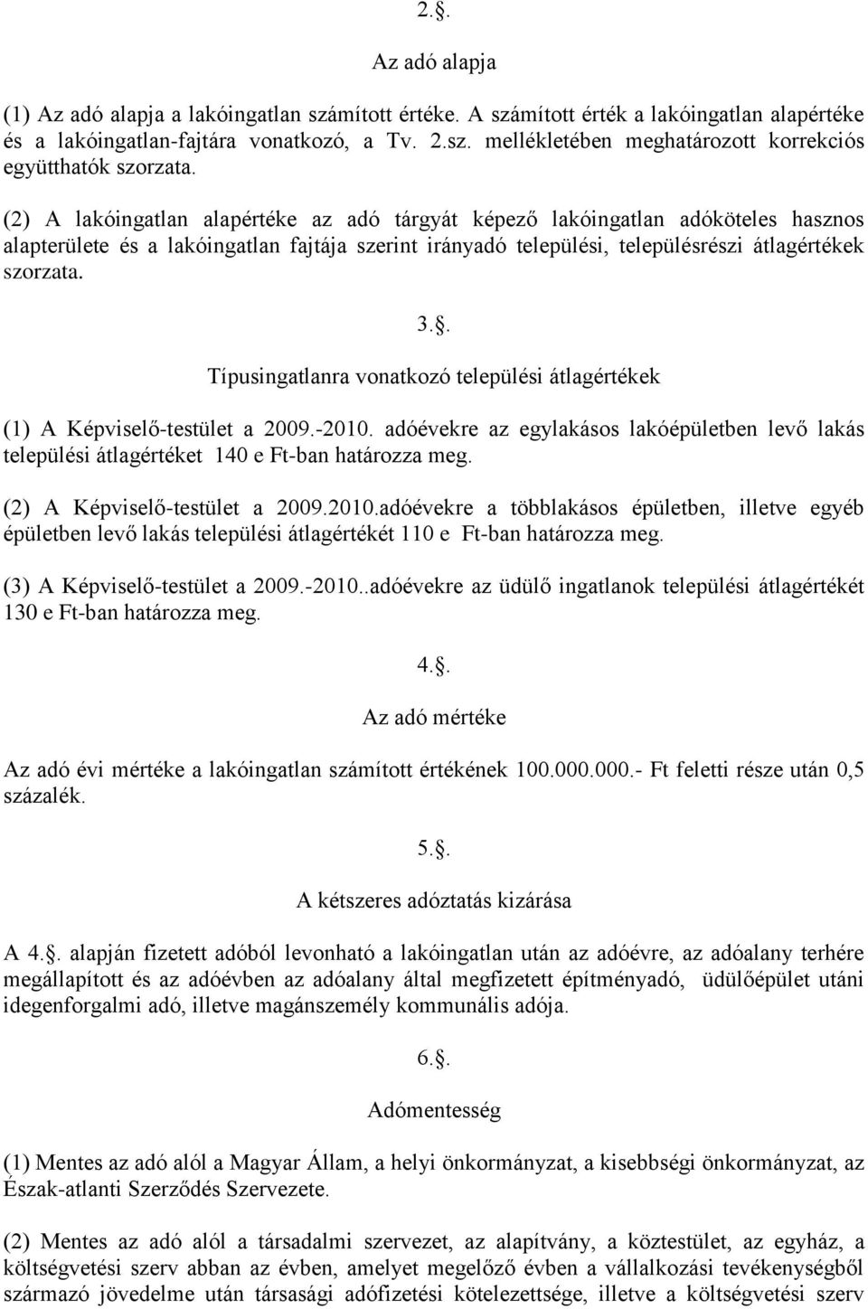 . Típusingatlanra vonatkozó települési átlagértékek (1) A Képviselő-testület a 2009.-2010. adóévekre az egylakásos lakóépületben levő lakás települési átlagértéket 140 e Ft-ban határozza meg.