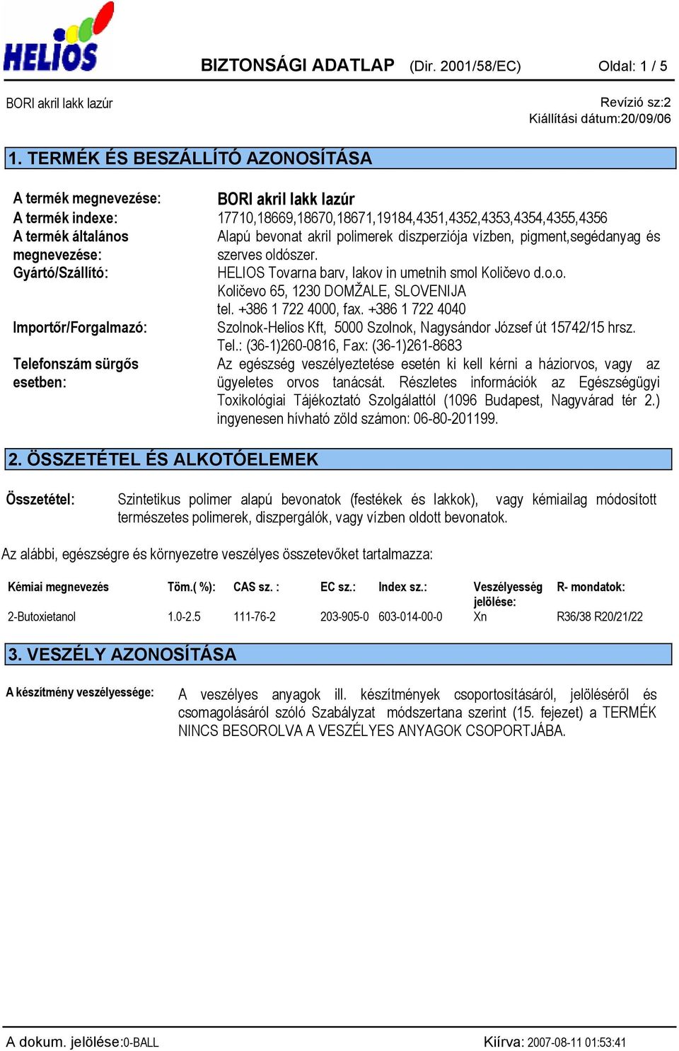 diszperziója vízben, pigment,segédanyag és szerves oldószer. Gyártó/Szállító: HELIOS Tovarna barv, lakov in umetnih smol Količevo d.o.o. Količevo 65, 1230 DOMŽALE, SLOVENIJA tel. +386 1 722 4000, fax.
