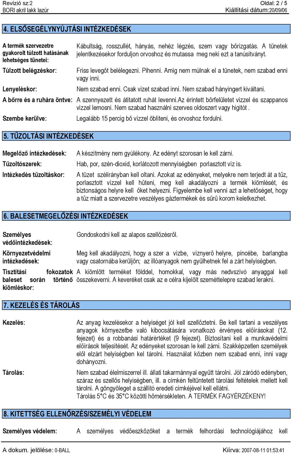 bőrizgatás. A tünetek jelentkezésekor forduljon orvoshoz és mutassa meg neki ezt a tanúsítványt. Friss levegőt belélegezni. Pihenni. Amíg nem múlnak el a tünetek, nem szabad enni vagy inni.