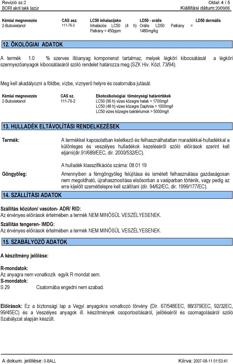 Meg kell akadályozni a földbe, vízbe, víznyerő helyre és csatornába jutását. Kémiai megnevezés CAS sz.