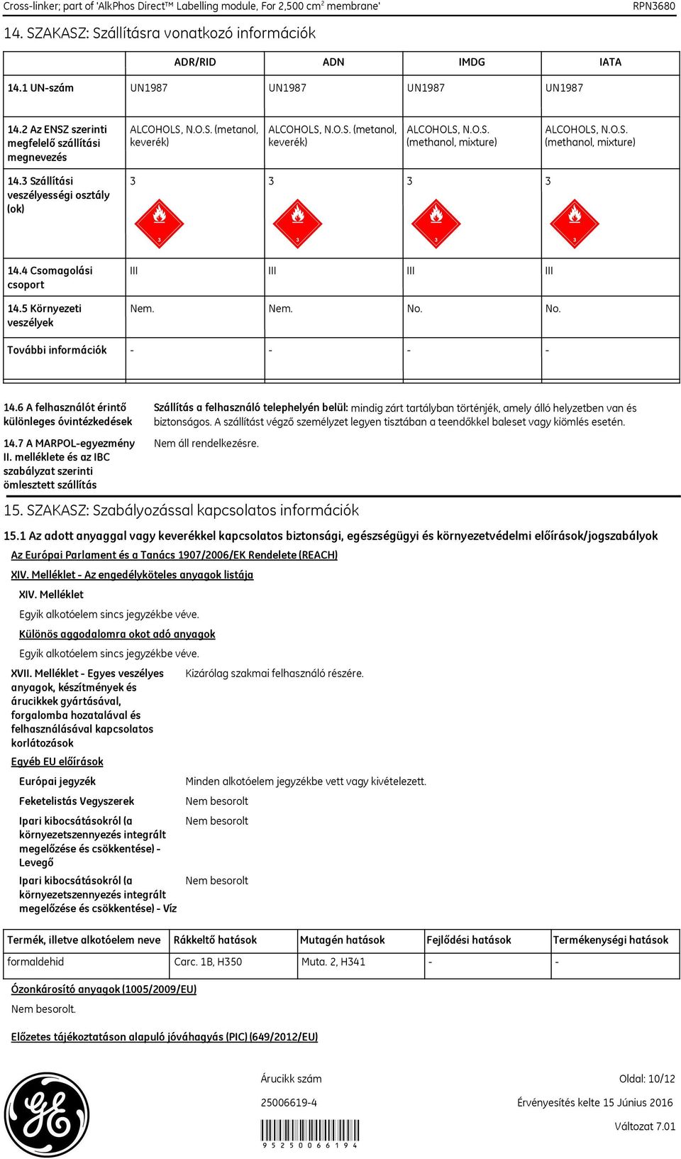 5 Környezeti veszélyek További információk Nem. Nem. No. No. - - - - 14.6 A felhasználót érintő különleges óvintézkedések 14.7 A MARPOL-egyezmény II.