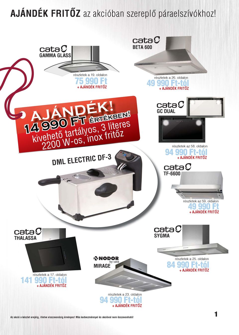 kivehető tartályos, 3 literes 2200 W-os, inox fritőz DML ELECTRIC DF-3 GC DUAL TF-6600 részletek az 58. oldalon 94 990 Ft-tól + AJÁNDÉK FRITŐZ részletek az 59.