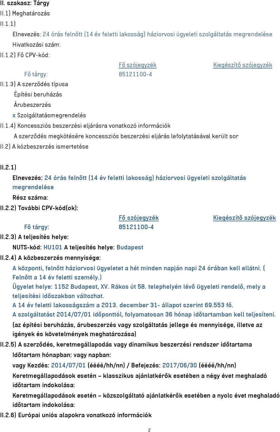 2) A közbeszerzés ismertetése II.2.1) Elnevezés: 24 órás felnőtt (14 év feletti lakosság) háziorvosi ügyeleti szolgáltatás megrendelése Rész száma: II.2.2) További CPV-kód(ok): Fő tárgy: 85121100-4 II.